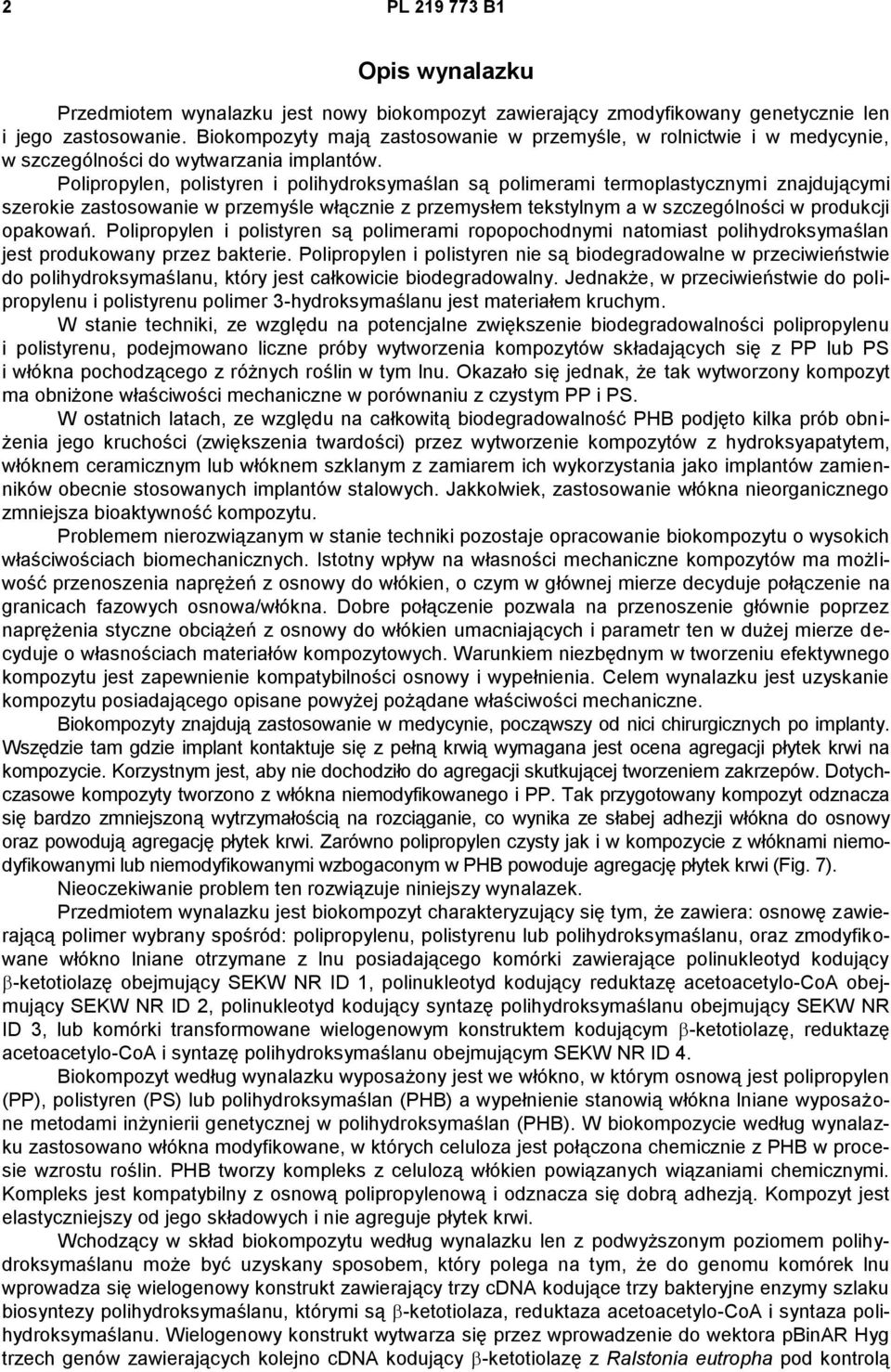Polipropylen, polistyren i polihydroksymaślan są polimerami termoplastycznymi znajdującymi szerokie zastosowanie w przemyśle włącznie z przemysłem tekstylnym a w szczególności w produkcji opakowań.