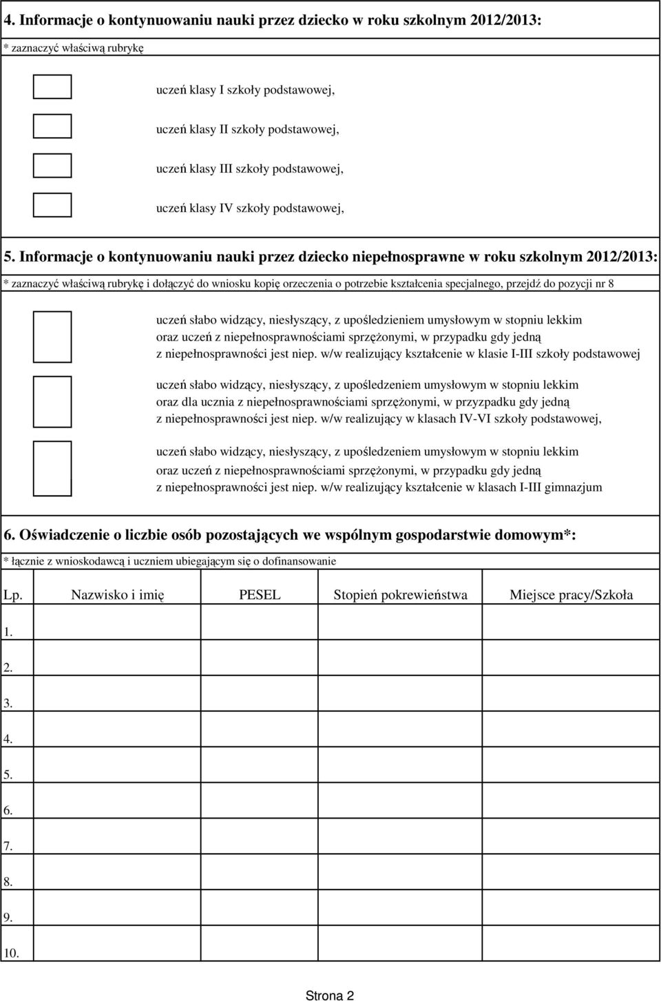 Informacje o kontynuowaniu nauki przez dziecko niepełnosprawne w roku szkolnym 2012/2013: * zaznaczyć właściwą rubrykę i dołączyć do wniosku kopię orzeczenia o potrzebie kształcenia specjalnego,