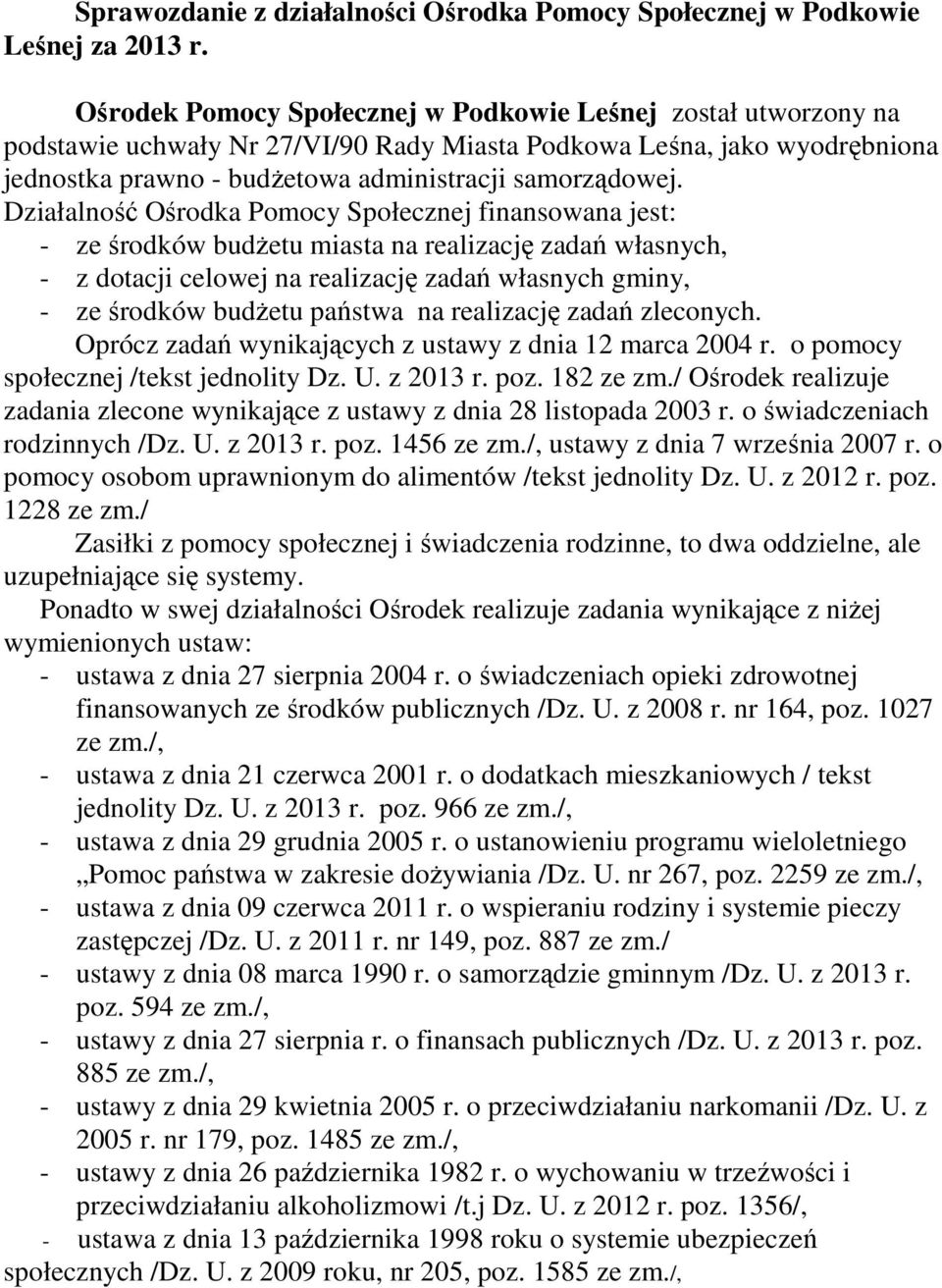 Działalność Ośrodka Pomocy Społecznej finansowana jest: - ze środków budŝetu miasta na realizację zadań własnych, - z dotacji celowej na realizację zadań własnych gminy, - ze środków budŝetu państwa
