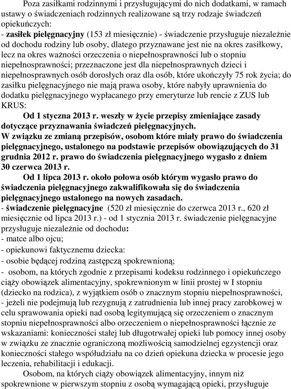 niepełnosprawności; przeznaczone jest dla niepełnosprawnych dzieci i niepełnosprawnych osób dorosłych oraz dla osób, które ukończyły 75 rok Ŝycia; do zasiłku pielęgnacyjnego nie mają prawa osoby,