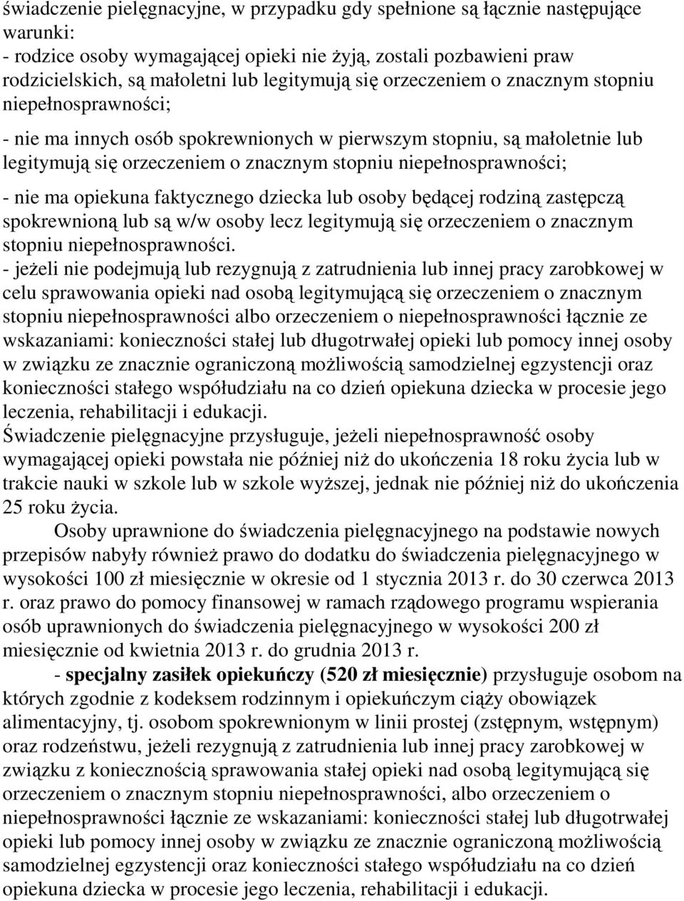 nie ma opiekuna faktycznego dziecka lub osoby będącej rodziną zastępczą spokrewnioną lub są w/w osoby lecz legitymują się orzeczeniem o znacznym stopniu niepełnosprawności.