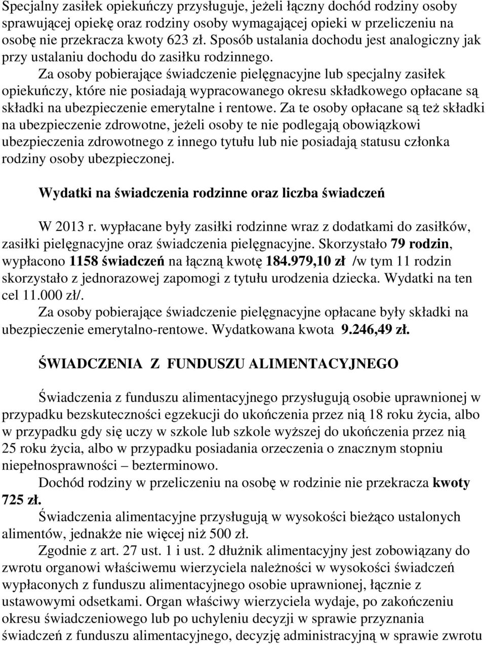 Za osoby pobierające świadczenie pielęgnacyjne lub specjalny zasiłek opiekuńczy, które nie posiadają wypracowanego okresu składkowego opłacane są składki na ubezpieczenie emerytalne i rentowe.