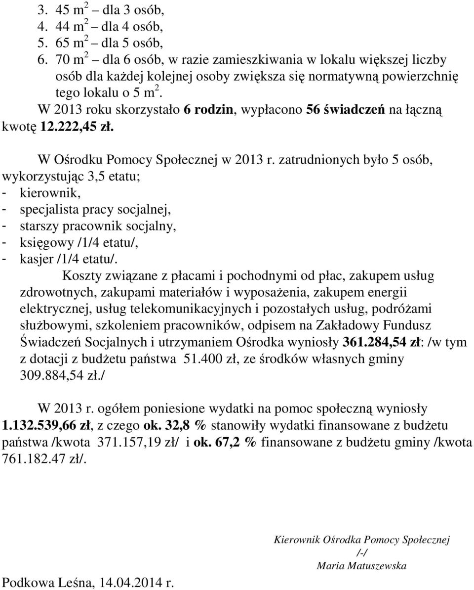 W 2013 roku skorzystało 6 rodzin, wypłacono 56 świadczeń na łączną kwotę 12.222,45 zł. W Ośrodku Pomocy Społecznej w 2013 r.