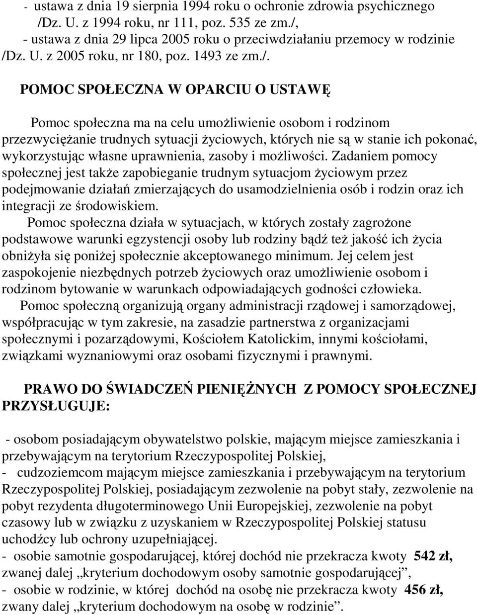 POMOC SPOŁECZNA W OPARCIU O USTAWĘ Pomoc społeczna ma na celu umoŝliwienie osobom i rodzinom przezwycięŝanie trudnych sytuacji Ŝyciowych, których nie są w stanie ich pokonać, wykorzystując własne