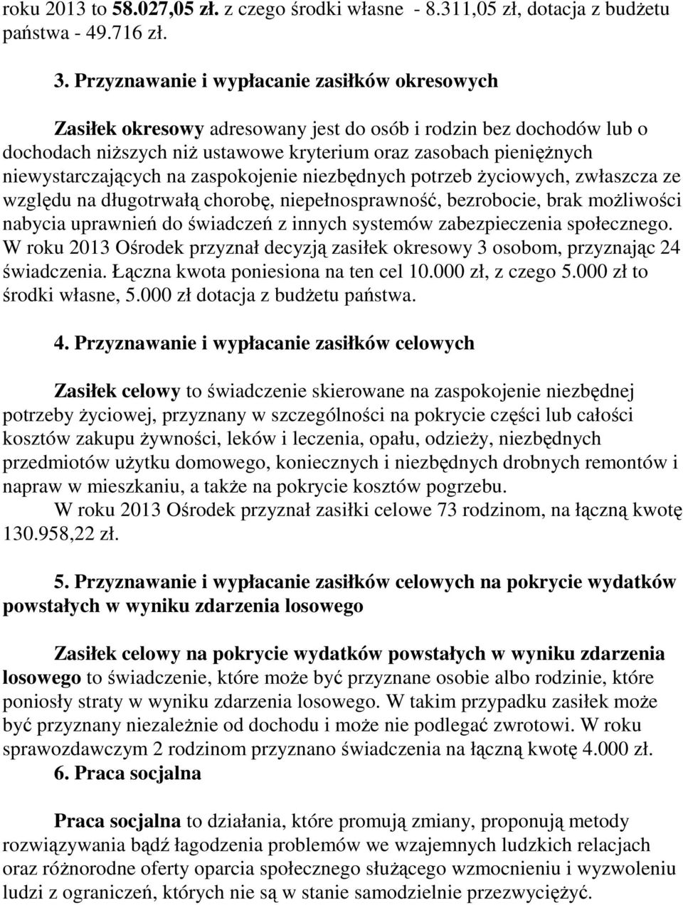 niewystarczających na zaspokojenie niezbędnych potrzeb Ŝyciowych, zwłaszcza ze względu na długotrwałą chorobę, niepełnosprawność, bezrobocie, brak moŝliwości nabycia uprawnień do świadczeń z innych