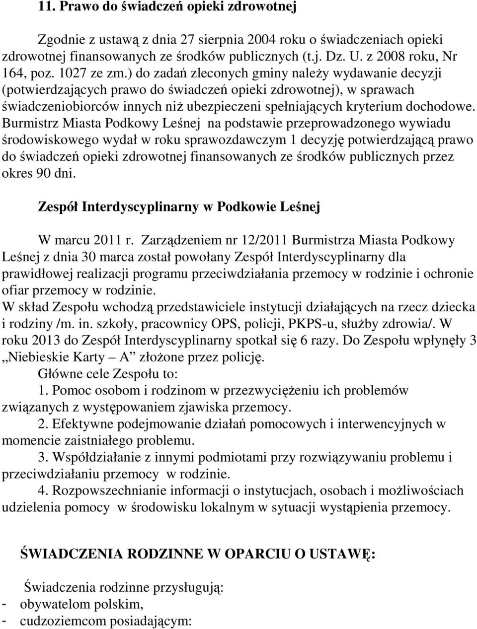 ) do zadań zleconych gminy naleŝy wydawanie decyzji (potwierdzających prawo do świadczeń opieki zdrowotnej), w sprawach świadczeniobiorców innych niŝ ubezpieczeni spełniających kryterium dochodowe.