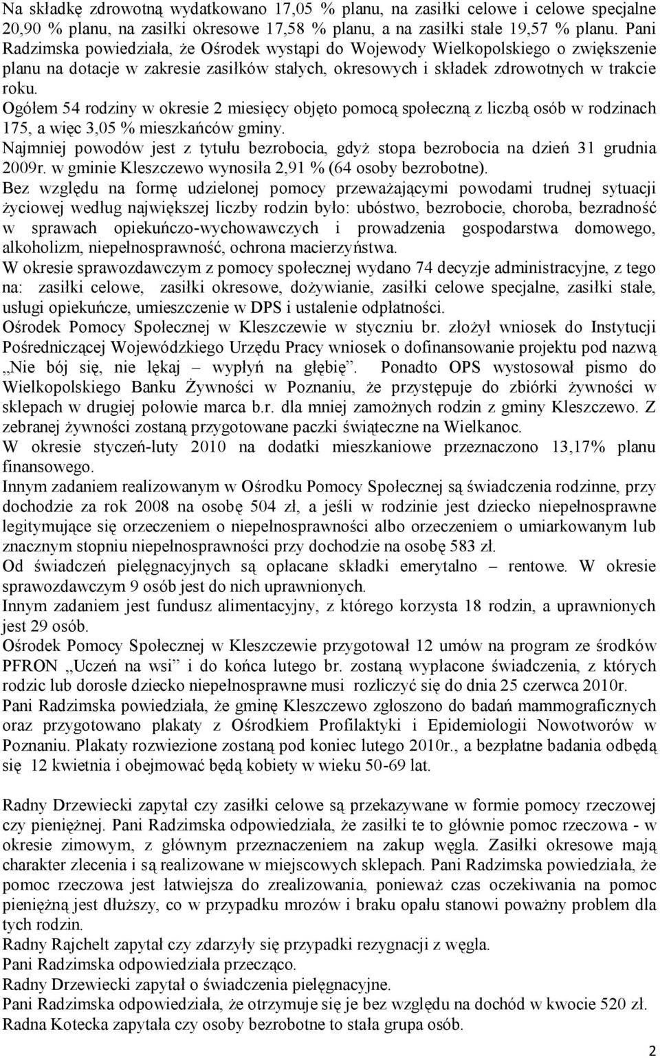 Ogółem 54 rodziny w okresie 2 miesięcy objęto pomocą społeczną z liczbą osób w rodzinach 175, a więc 3,05 % mieszkańców gminy.