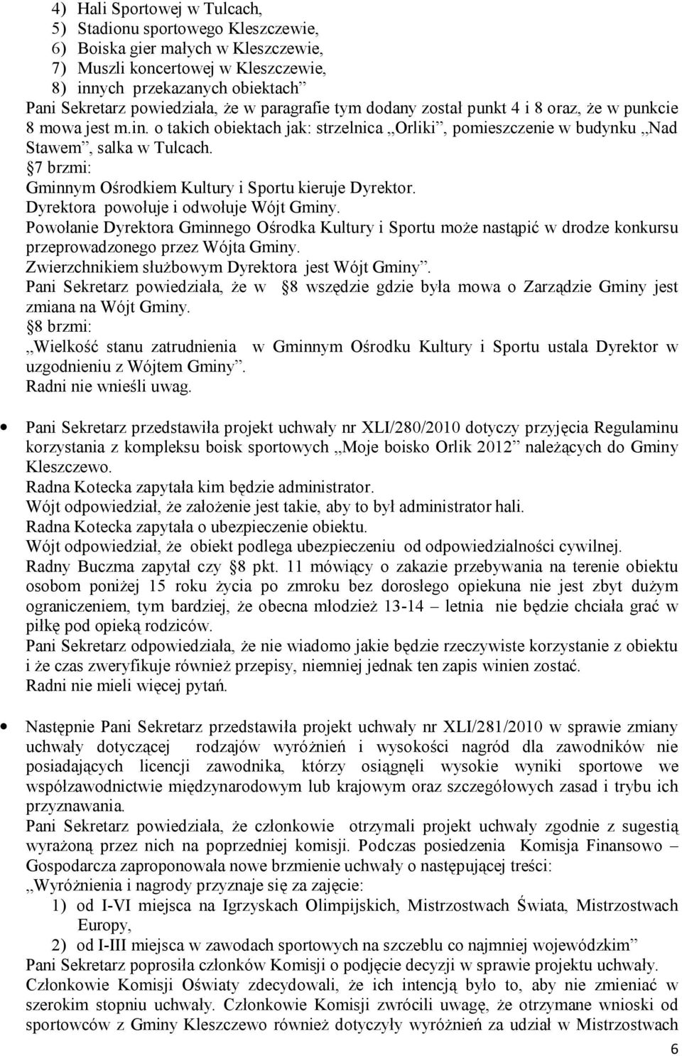 7 brzmi: Gminnym Ośrodkiem Kultury i Sportu kieruje Dyrektor. Dyrektora powołuje i odwołuje Wójt Gminy.