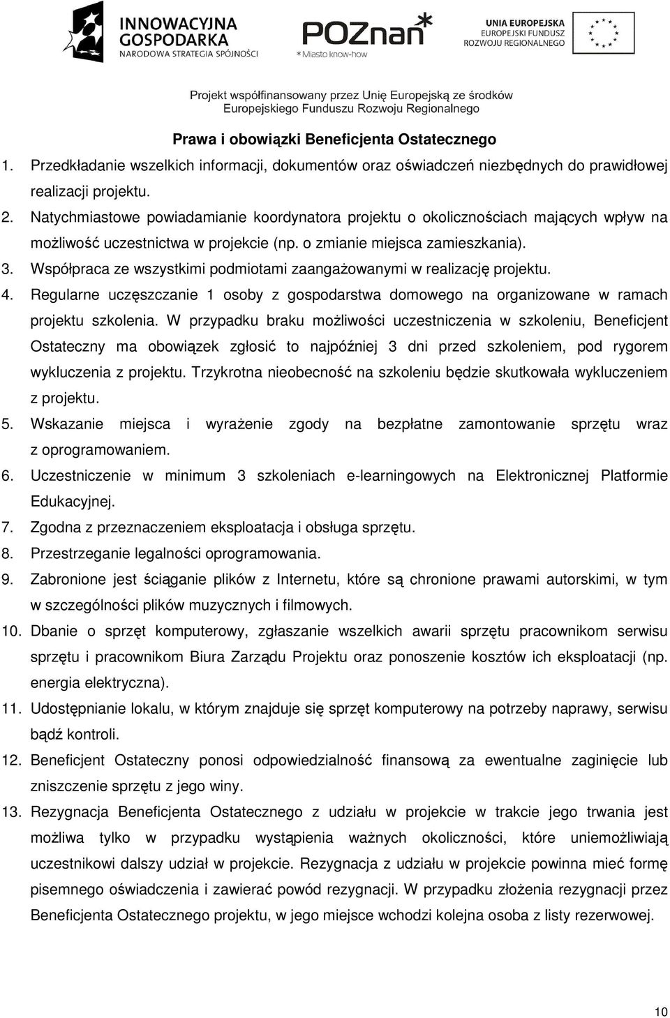 Współpraca ze wszystkimi podmiotami zaangażowanymi w realizację projektu. 4. Regularne uczęszczanie 1 osoby z gospodarstwa domowego na organizowane w ramach projektu szkolenia.