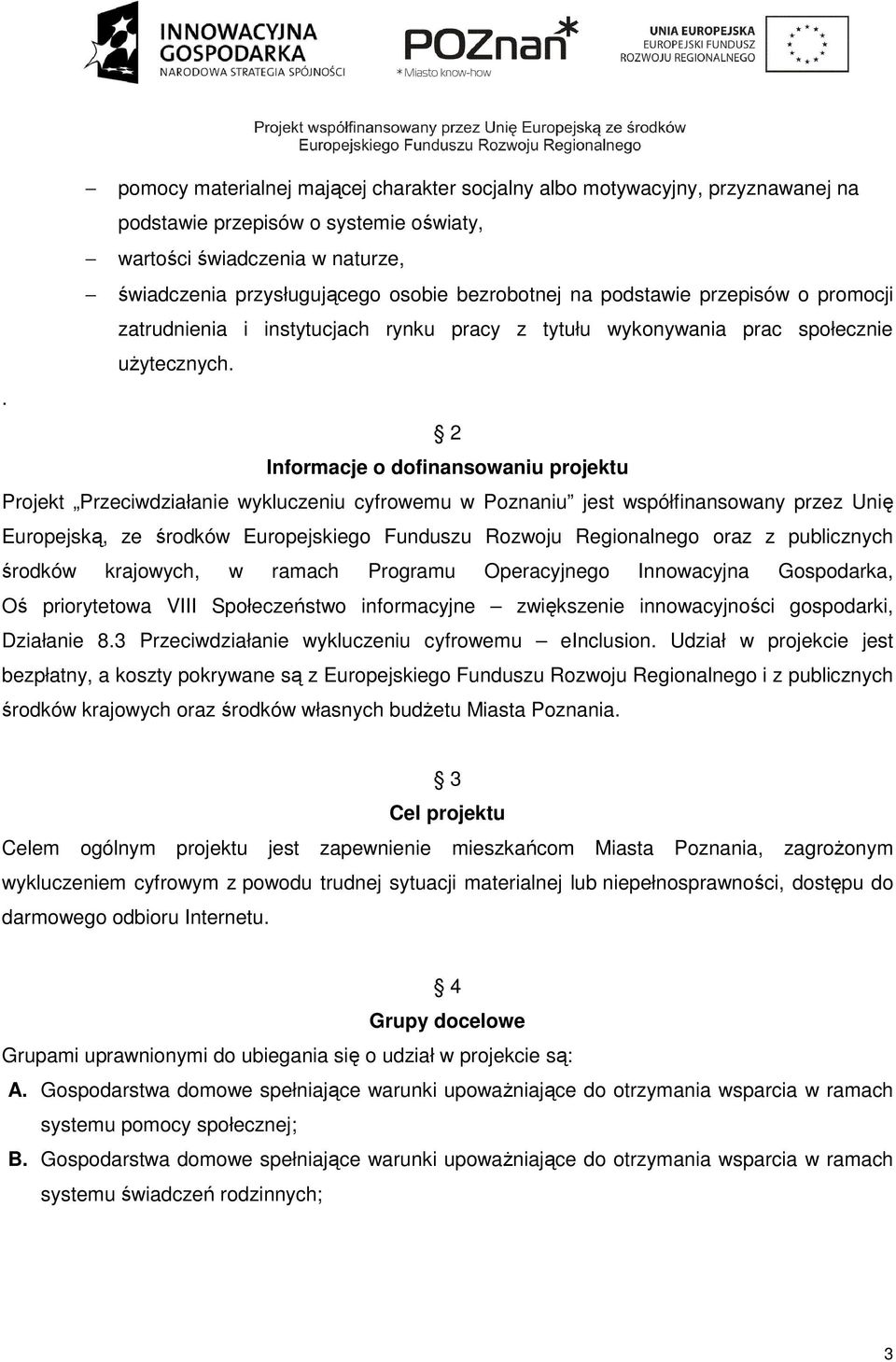 . 2 Informacje o dofinansowaniu projektu Projekt Przeciwdziałanie wykluczeniu cyfrowemu w Poznaniu jest współfinansowany przez Unię Europejską, ze środków Europejskiego Funduszu Rozwoju Regionalnego