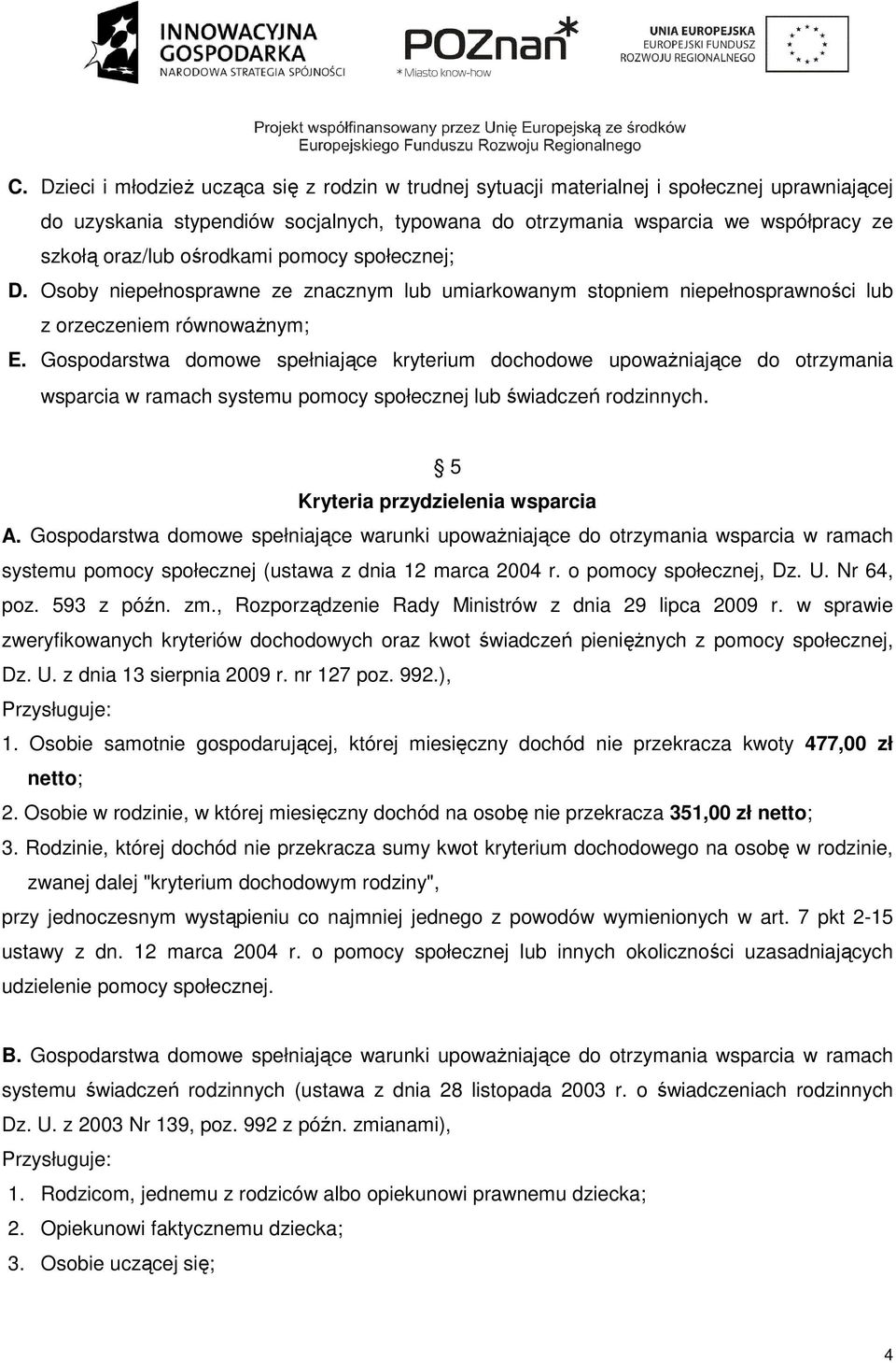 Gospodarstwa domowe spełniające kryterium dochodowe upoważniające do otrzymania wsparcia w ramach systemu pomocy społecznej lub świadczeń rodzinnych. 5 Kryteria przydzielenia wsparcia A.
