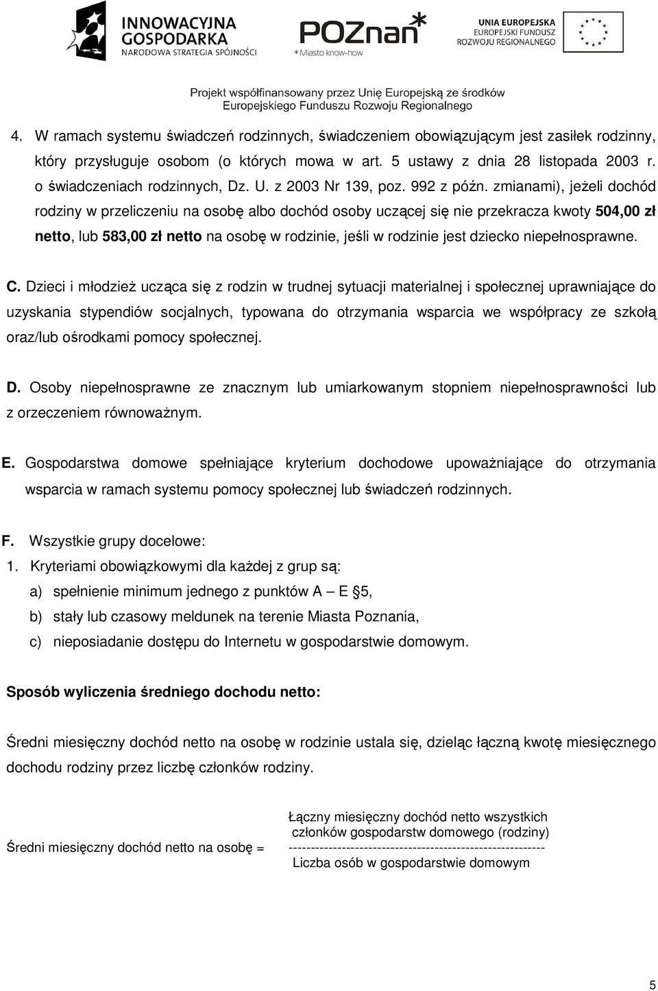 zmianami), jeżeli dochód rodziny w przeliczeniu na osobę albo dochód osoby uczącej się nie przekracza kwoty 504,00 zł netto, lub 583,00 zł netto na osobę w rodzinie, jeśli w rodzinie jest dziecko