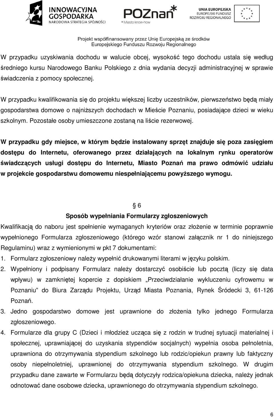 W przypadku kwalifikowania się do projektu większej liczby uczestników, pierwszeństwo będą miały gospodarstwa domowe o najniższych dochodach w Mieście Poznaniu, posiadające dzieci w wieku szkolnym.