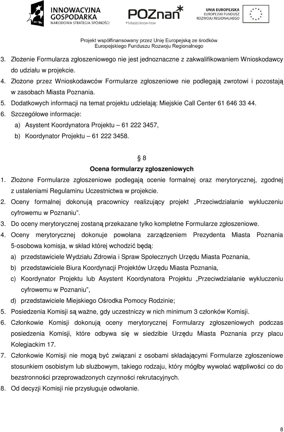 Dodatkowych informacji na temat projektu udzielają: Miejskie Call Center 61 646 33 44. 6. Szczegółowe informacje: a) Asystent Koordynatora Projektu 61 222 3457, b) Koordynator Projektu 61 222 3458.