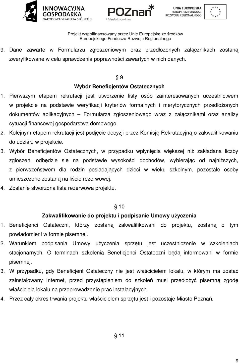 Formularza zgłoszeniowego wraz z załącznikami oraz analizy sytuacji finansowej gospodarstwa domowego. 2.
