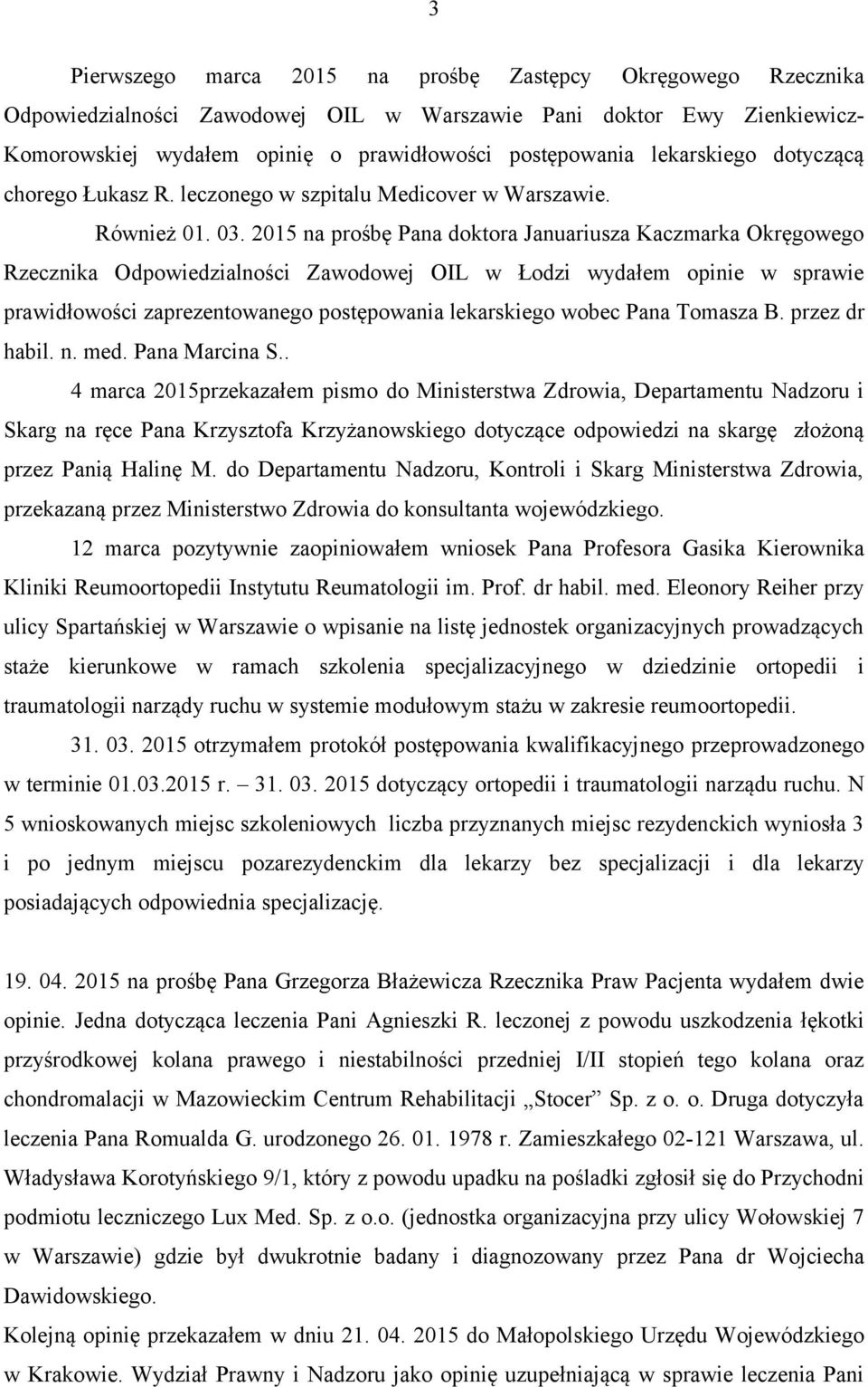 2015 na prośbę Pana doktora Januariusza Kaczmarka Okręgowego Rzecznika Odpowiedzialności Zawodowej OIL w Łodzi wydałem opinie w sprawie prawidłowości zaprezentowanego postępowania lekarskiego wobec