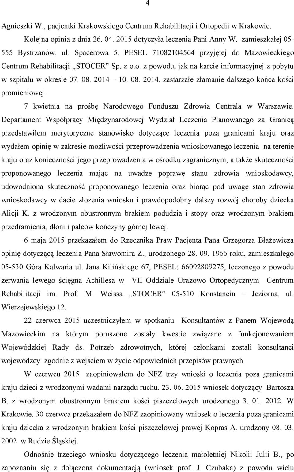 2014 10. 08. 2014, zastarzałe złamanie dalszego końca kości promieniowej. 7 kwietnia na prośbę Narodowego Funduszu Zdrowia Centrala w Warszawie.