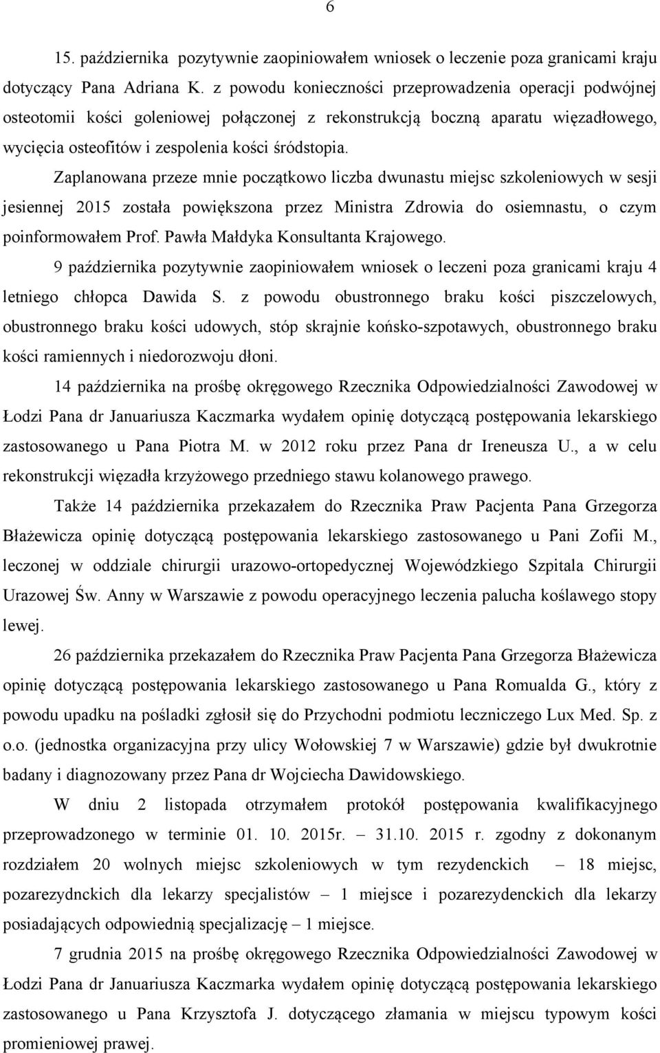 Zaplanowana przeze mnie początkowo liczba dwunastu miejsc szkoleniowych w sesji jesiennej 2015 została powiększona przez Ministra Zdrowia do osiemnastu, o czym poinformowałem Prof.