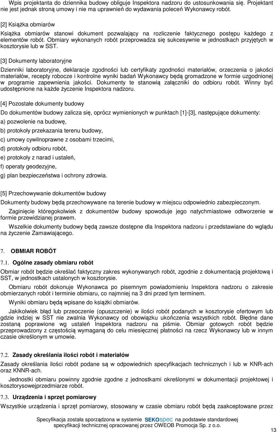 Obmiary wykonanych robót przeprowadza się sukcesywnie w jednostkach przyjętych w kosztorysie lub w SST.