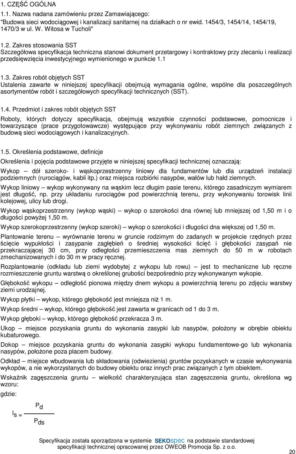 Zakres stosowania SST Szczegółowa specyfikacja techniczna stanowi dokument przetargowy i kontraktowy przy zlecaniu i realizacji przedsięwzięcia inwestycyjnego wymienionego w punkcie 1.1 1.3.