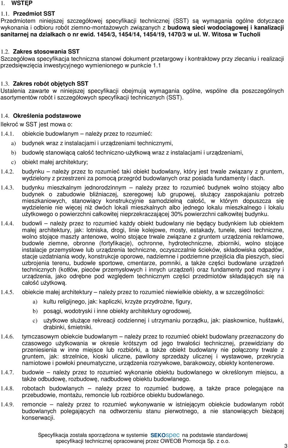 Zakres stosowania SST Szczegółowa specyfikacja techniczna stanowi dokument przetargowy i kontraktowy przy zlecaniu i realizacji przedsięwzięcia inwestycyjnego wymienionego w punkcie 1.1 1.3.