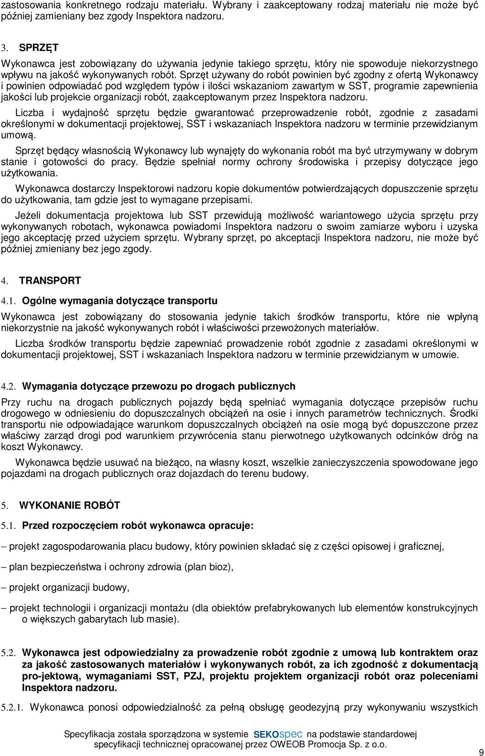 Sprzęt używany do robót powinien być zgodny z ofertą Wykonawcy i powinien odpowiadać pod względem typów i ilości wskazaniom zawartym w SST, programie zapewnienia jakości lub projekcie organizacji