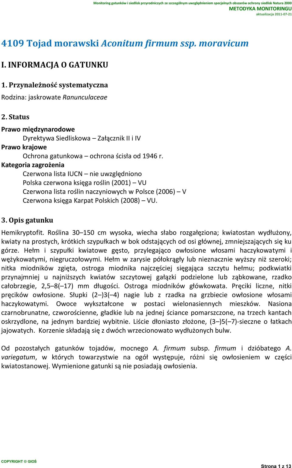 Kategoria zagrożenia Czerwona lista IUCN nie uwzględniono Polska czerwona księga roślin (2001) VU Czerwona lista roślin naczyniowych w Polsce (2006) V Czerwona księga Karpat Polskich (2008) VU. 3.