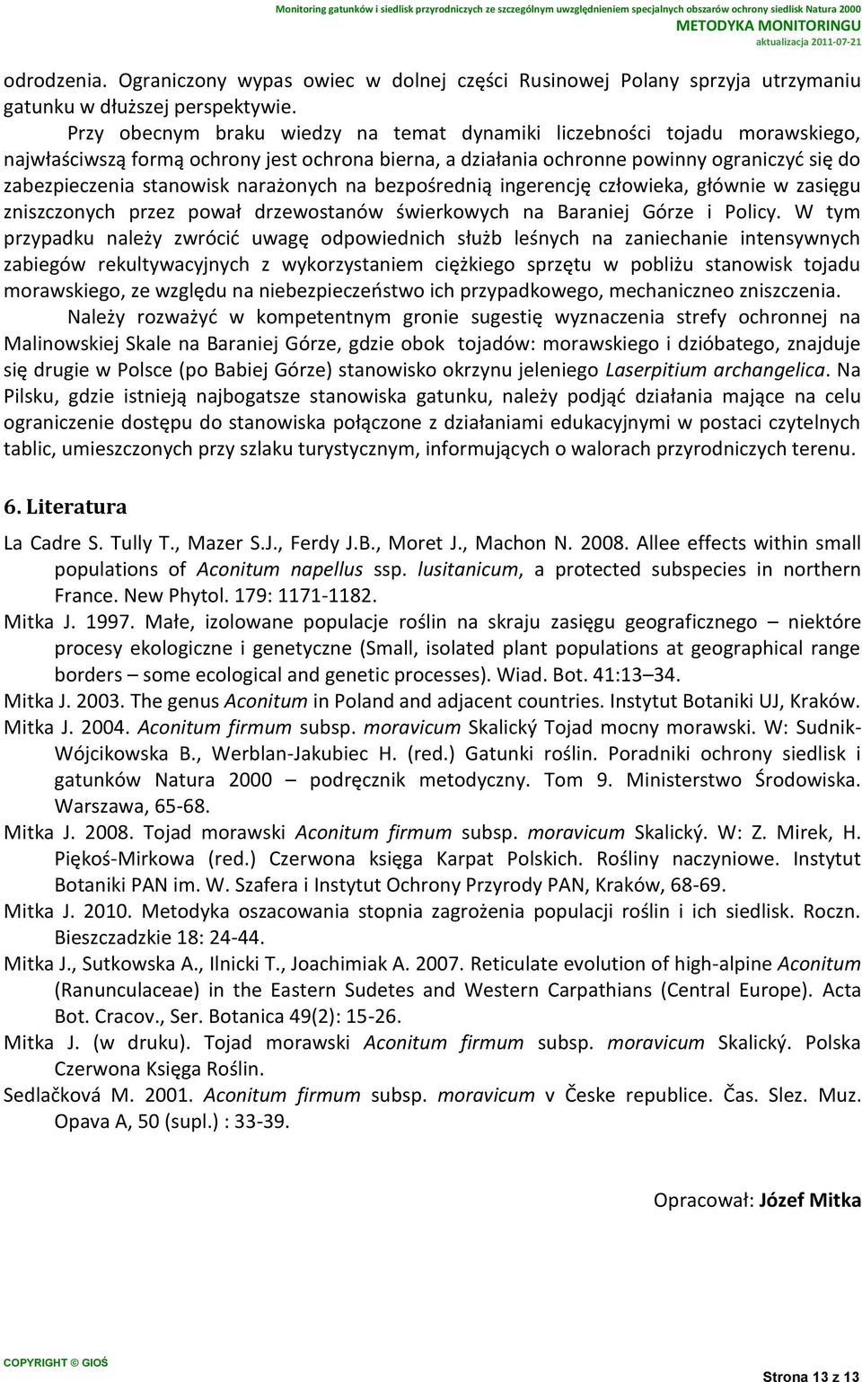 narażonych na bezpośrednią ingerencję człowieka, głównie w zasięgu zniszczonych przez pował drzewostanów świerkowych na Baraniej Górze i Policy.