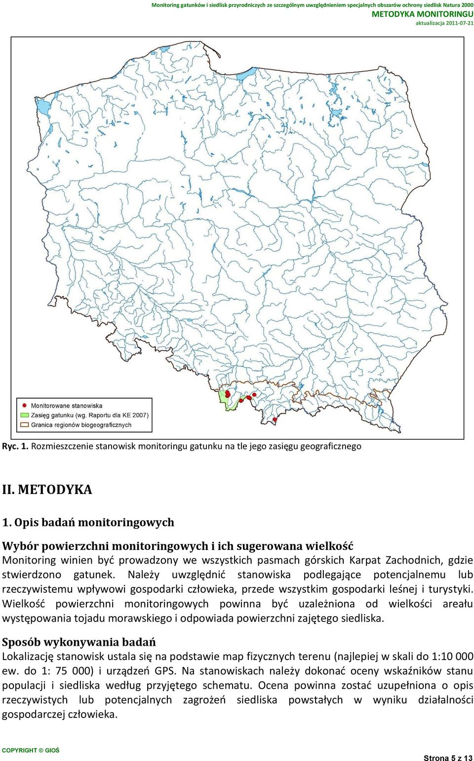 Należy uwzględnić stanowiska podlegające potencjalnemu lub rzeczywistemu wpływowi gospodarki człowieka, przede wszystkim gospodarki leśnej i turystyki.