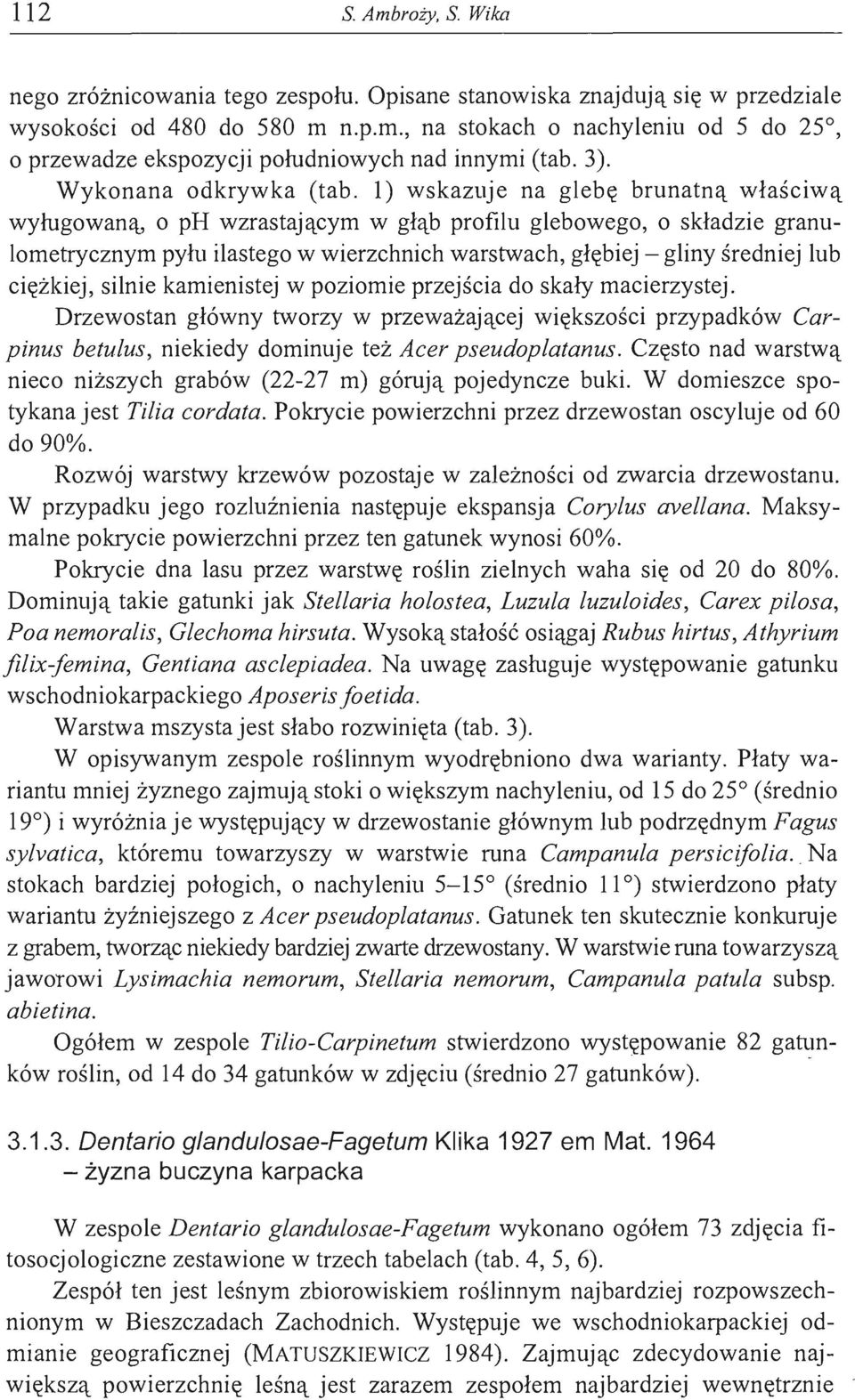 1) wskazuje na glebę brunatną właściwą wyługowaną o ph wzrastającym w głąb profilu glebowego o składzie granulometrycznym pyłu ilastego w wierzchnich warstwach głębiej - gliny średniej lub ciężkiej