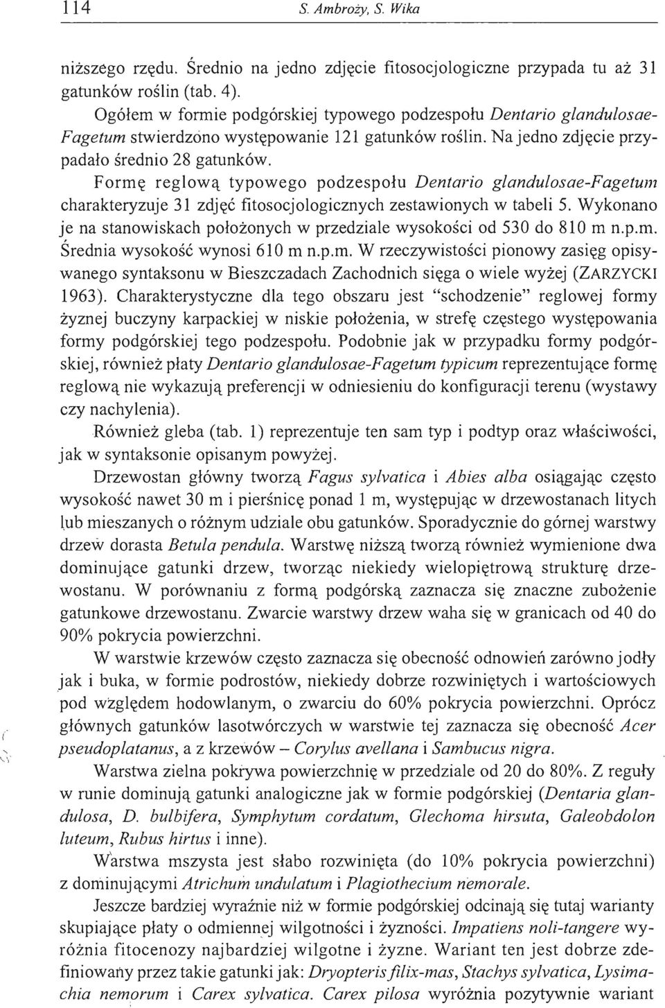 Formę reglową typowego podzespołu Dentario glandulosae-fagetum charakteryzuje 31 zdjęć fitosocjologicznych zestawionych w tabeli 5.
