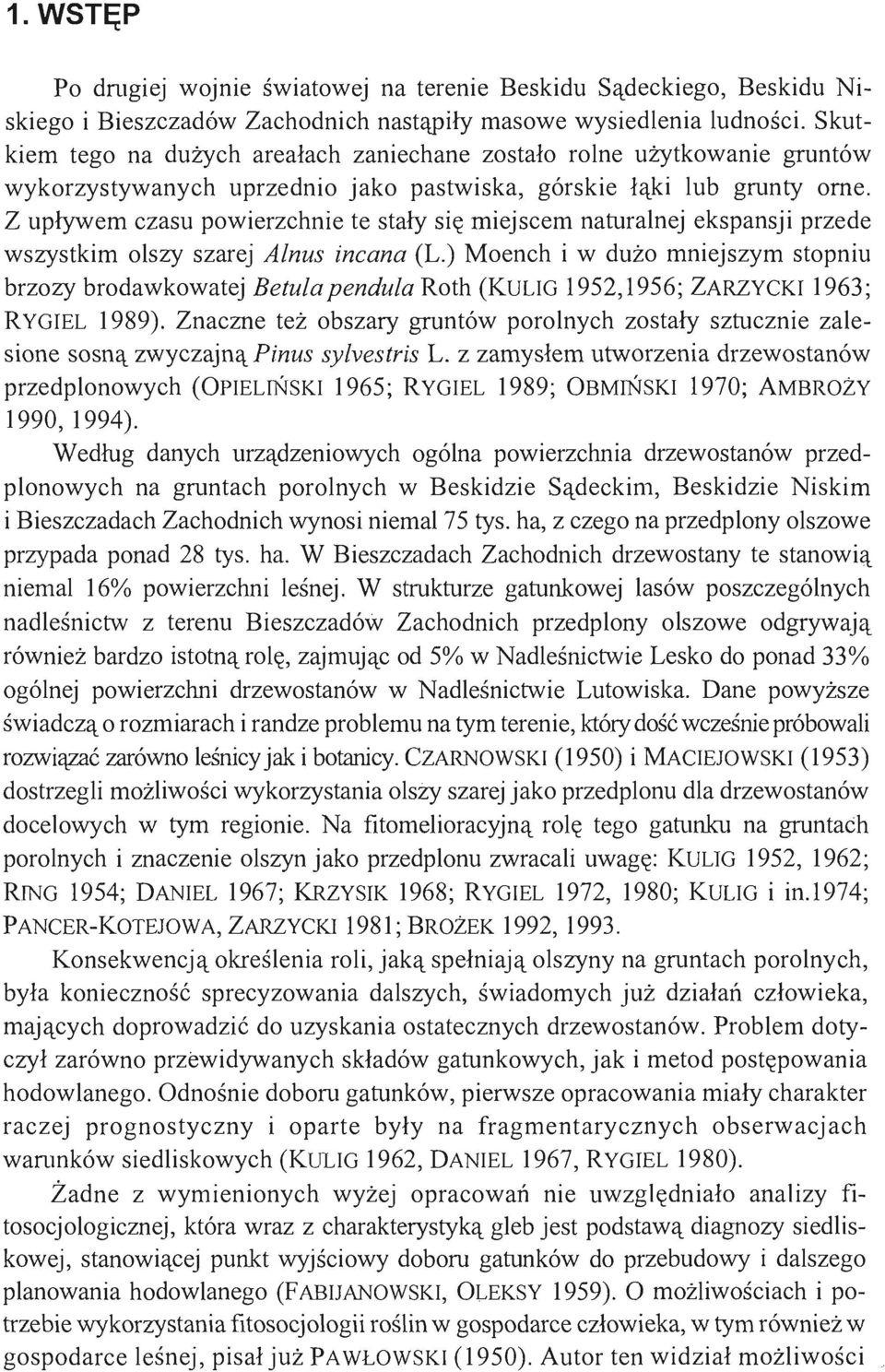 Z upływem czasu powierzchnie te stały się miejscem naturalnej ekspansji przede wszystkim olszy szarej Alnus incana (L.