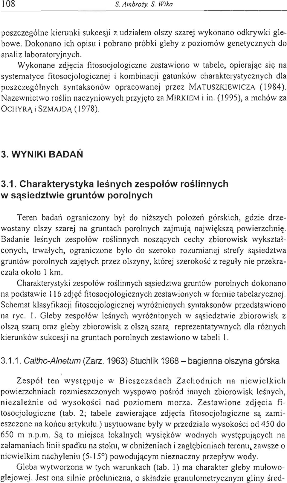 Wykonane zdj ęc i a fitosocjologiczne zestawiono w tabele opierając s i ę na systematyce fitosocjologicznej i kombinacji ganmków charakterystycznych dla poszczególnych syntaksonów opracowanej przez
