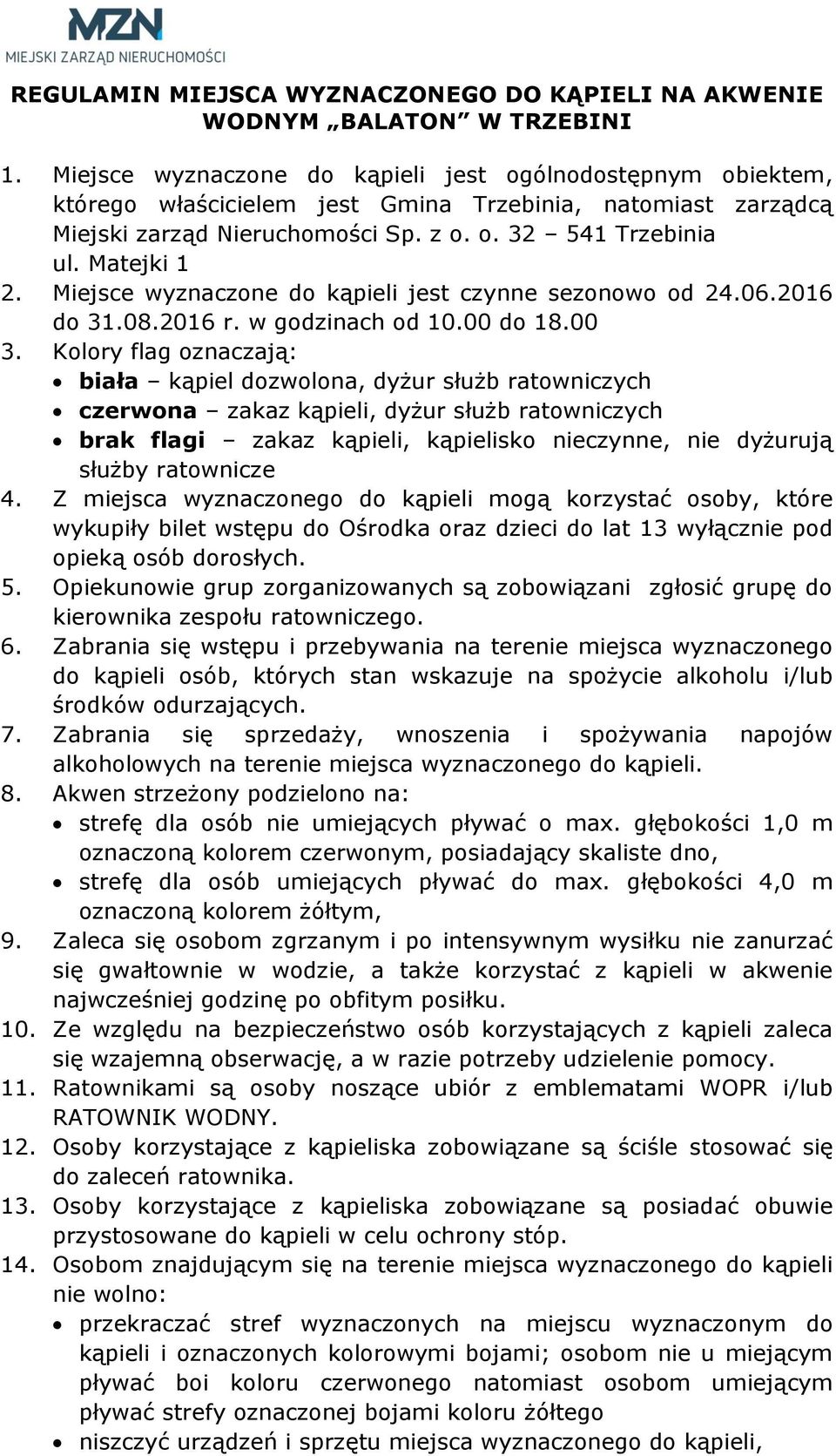 Miejsce wyznaczone do kąpieli jest czynne sezonowo od 24.06.2016 do 31.08.2016 r. w godzinach od 10.00 do 18.00 3.