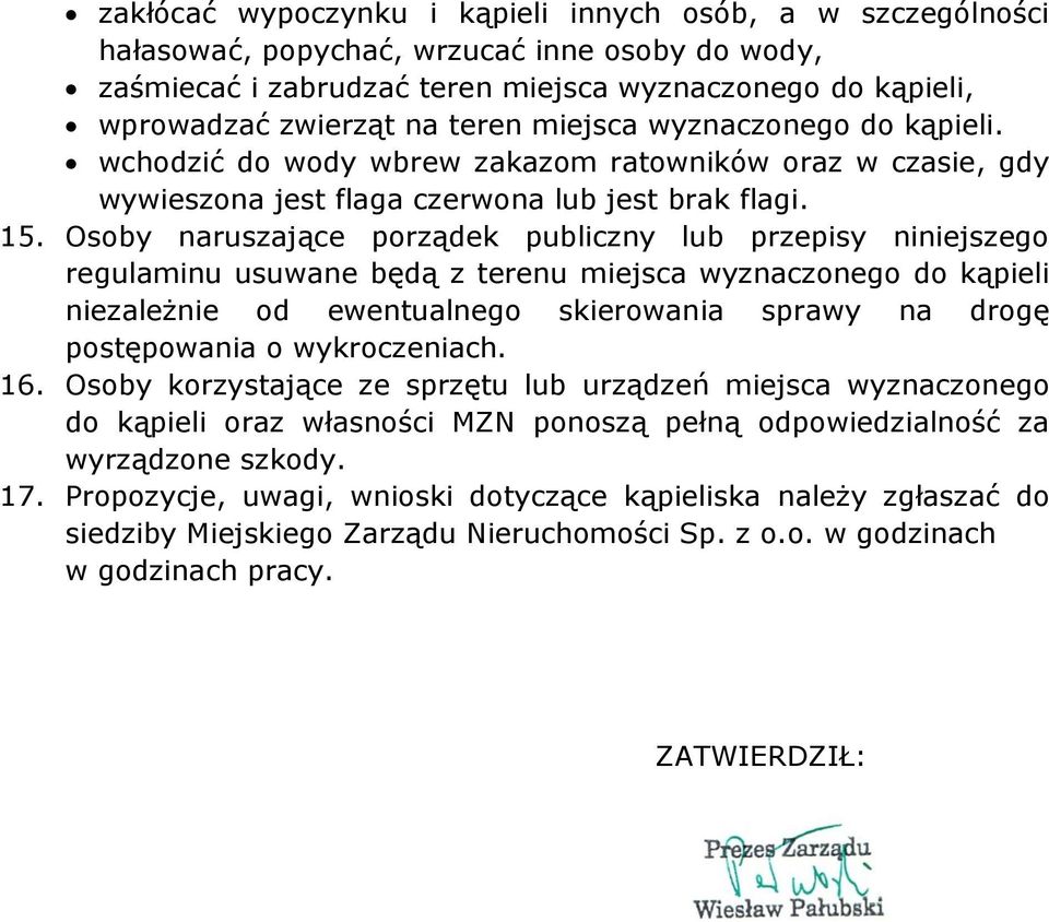 Osoby naruszające porządek publiczny lub przepisy niniejszego regulaminu usuwane będą z terenu miejsca wyznaczonego do kąpieli niezależnie od ewentualnego skierowania sprawy na drogę postępowania o