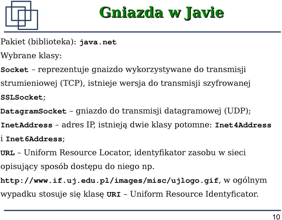 szyfrowanej SSLSocket; DatagramSocket gniazdo do transmisji datagramowej (UDP); InetAddress adres IP, istnieją dwie klasy potomne: