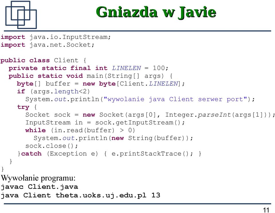 linelen]; if (args.length<2) System.out.println("wywolanie java Client serwer port"); try { Socket sock = new Socket(args[0], Integer.