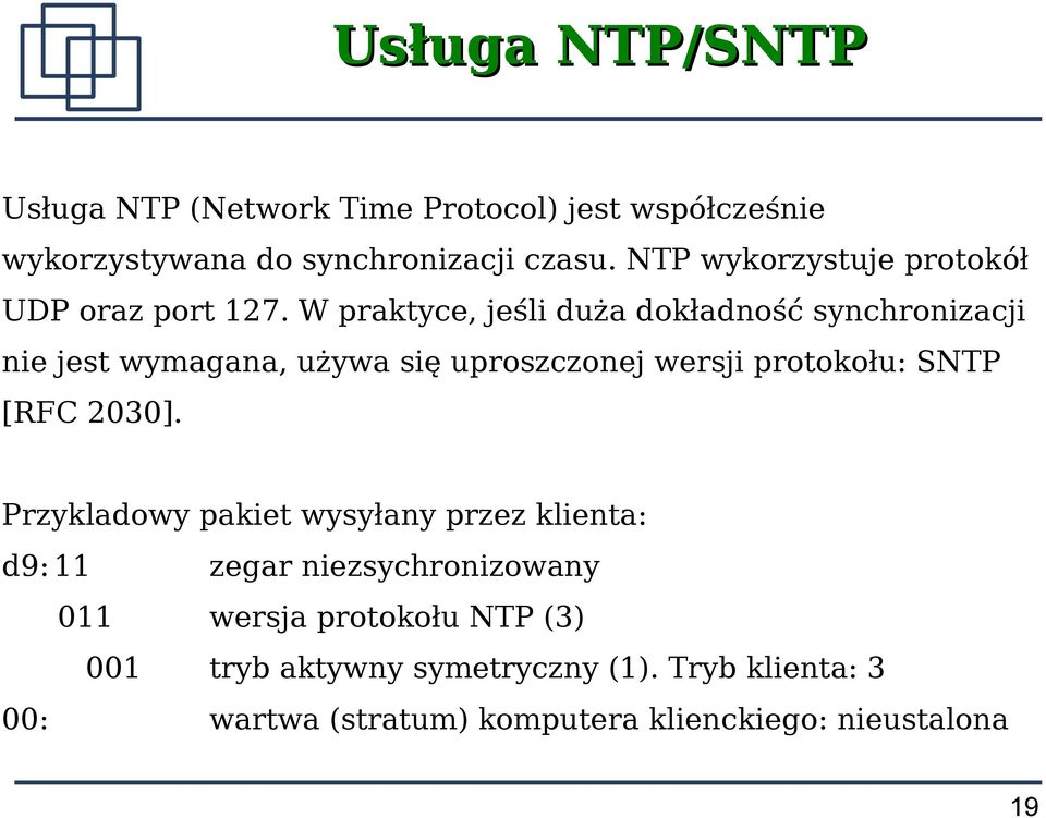 W praktyce, jeśli duża dokładność synchronizacji nie jest wymagana, używa się uproszczonej wersji protokołu: SNTP [RFC