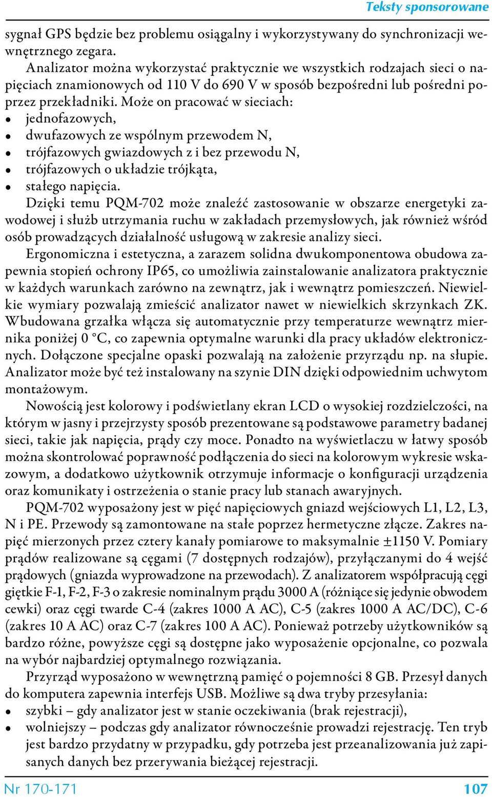 Może on pracować w sieciach: jednofazowych, dwufazowych ze wspólnym przewodem N, trójfazowych gwiazdowych z i bez przewodu N, trójfazowych o układzie trójkąta, stałego napięcia.