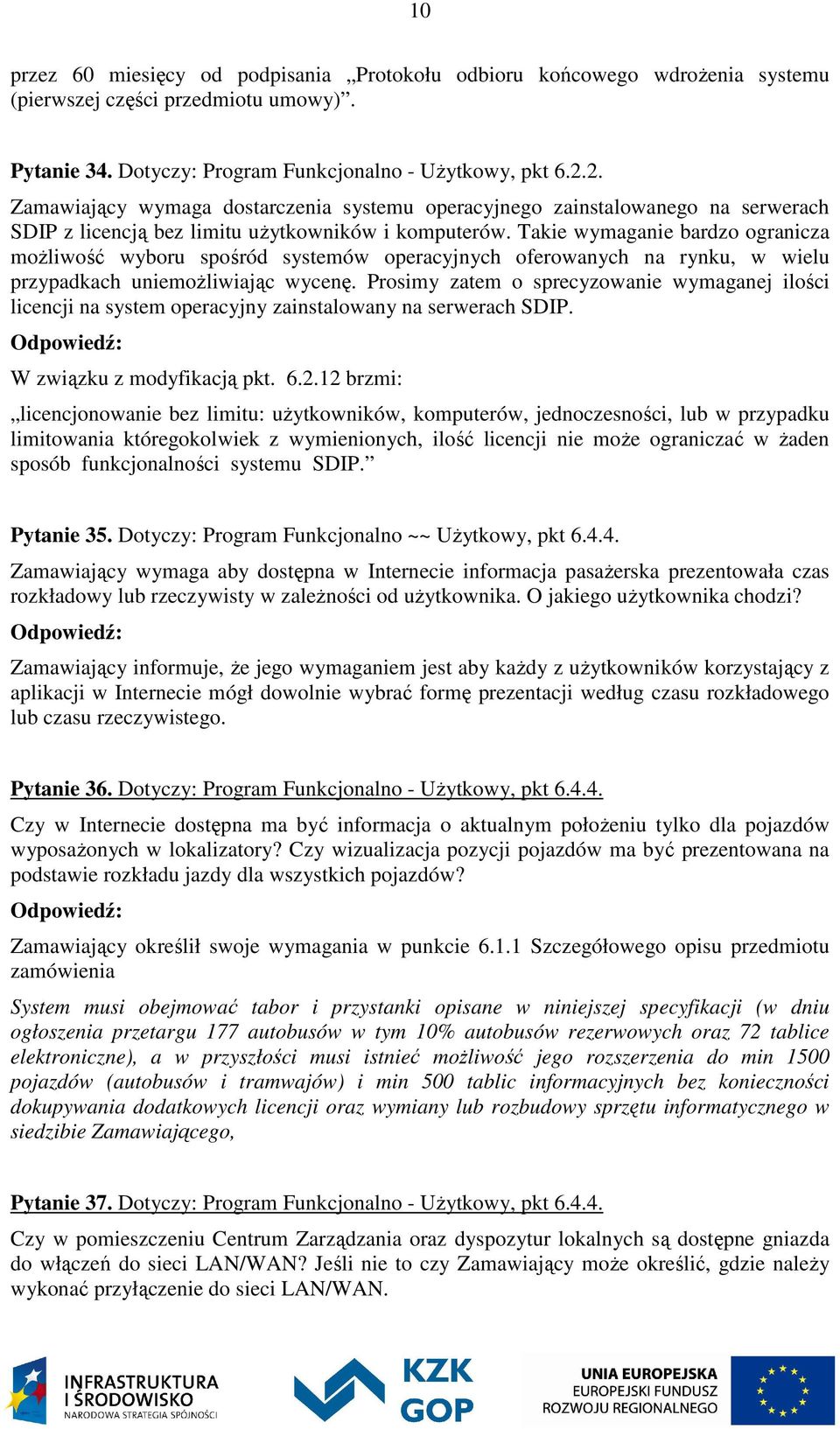 Takie wymaganie bardzo ogranicza możliwość wyboru spośród systemów operacyjnych oferowanych na rynku, w wielu przypadkach uniemożliwiając wycenę.
