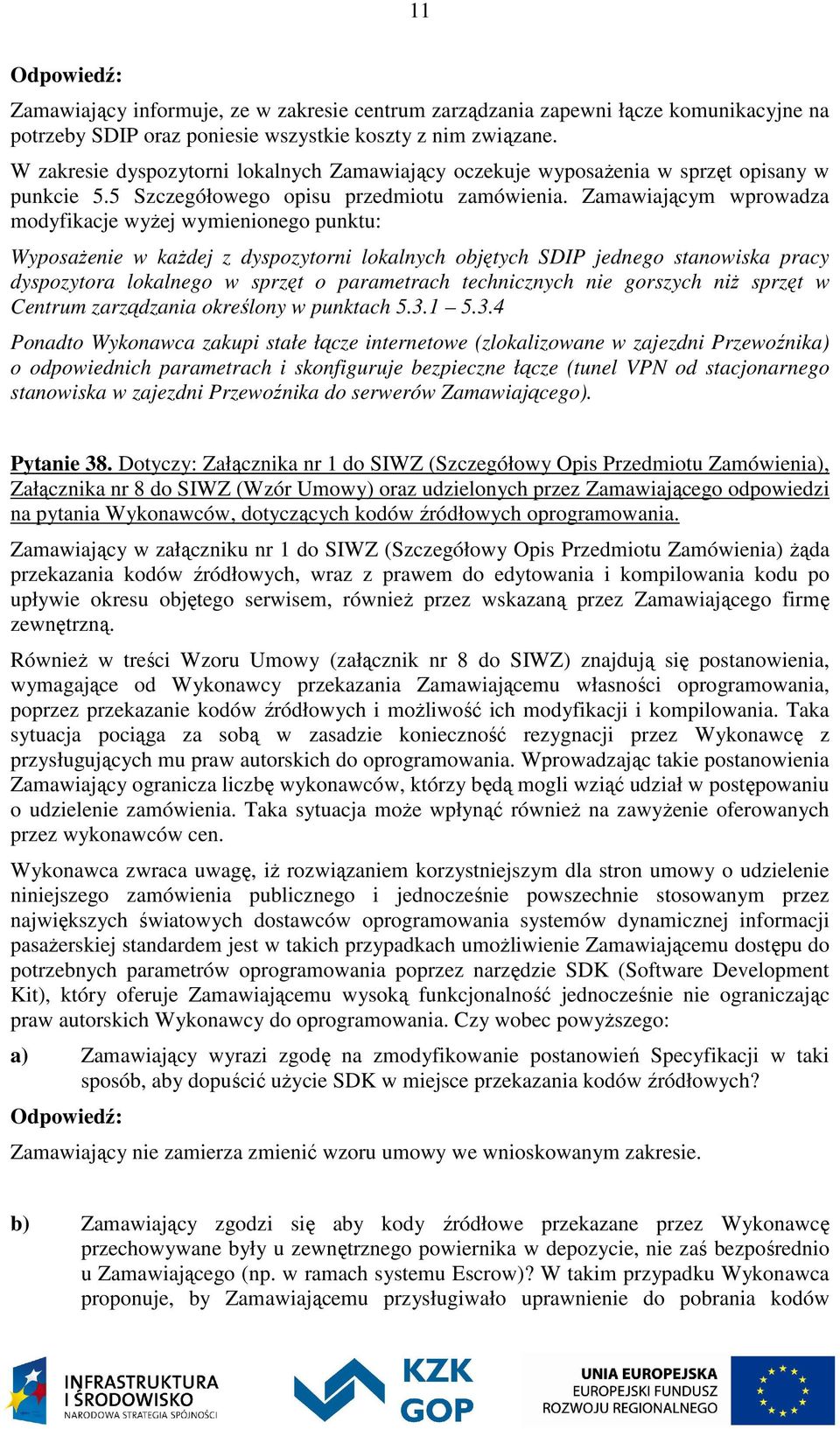 Zamawiającym wprowadza modyfikacje wyżej wymienionego punktu: Wyposażenie w każdej z dyspozytorni lokalnych objętych SDIP jednego stanowiska pracy dyspozytora lokalnego w sprzęt o parametrach