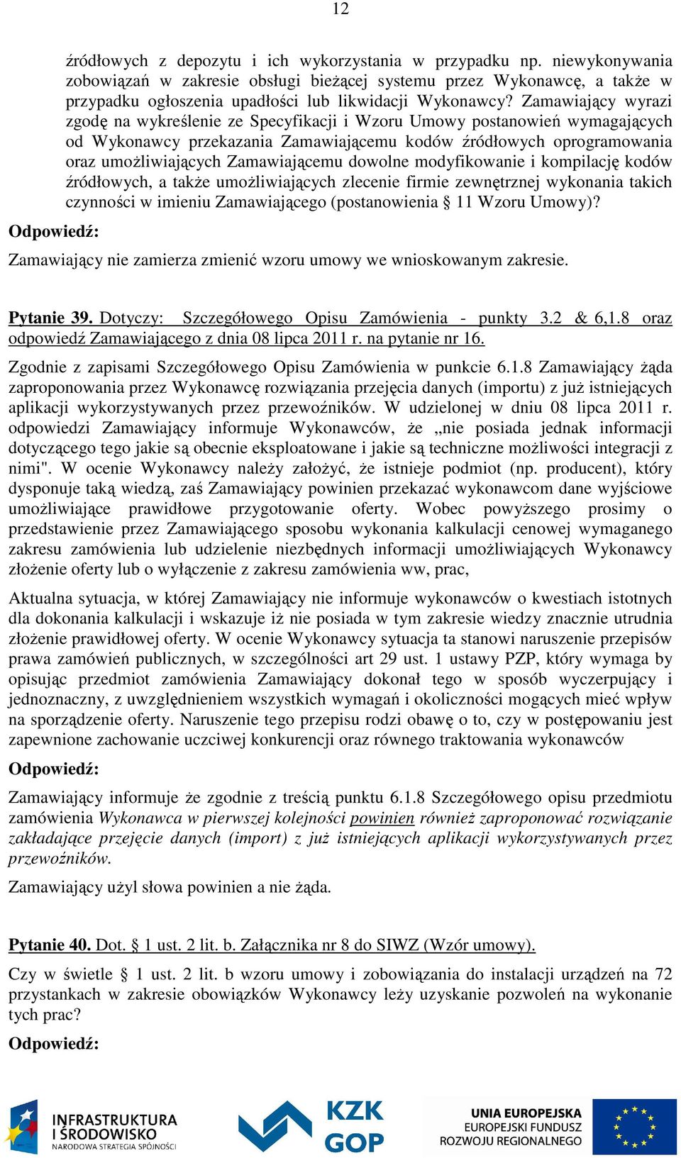 Zamawiający wyrazi zgodę na wykreślenie ze Specyfikacji i Wzoru Umowy postanowień wymagających od Wykonawcy przekazania Zamawiającemu kodów źródłowych oprogramowania oraz umożliwiających