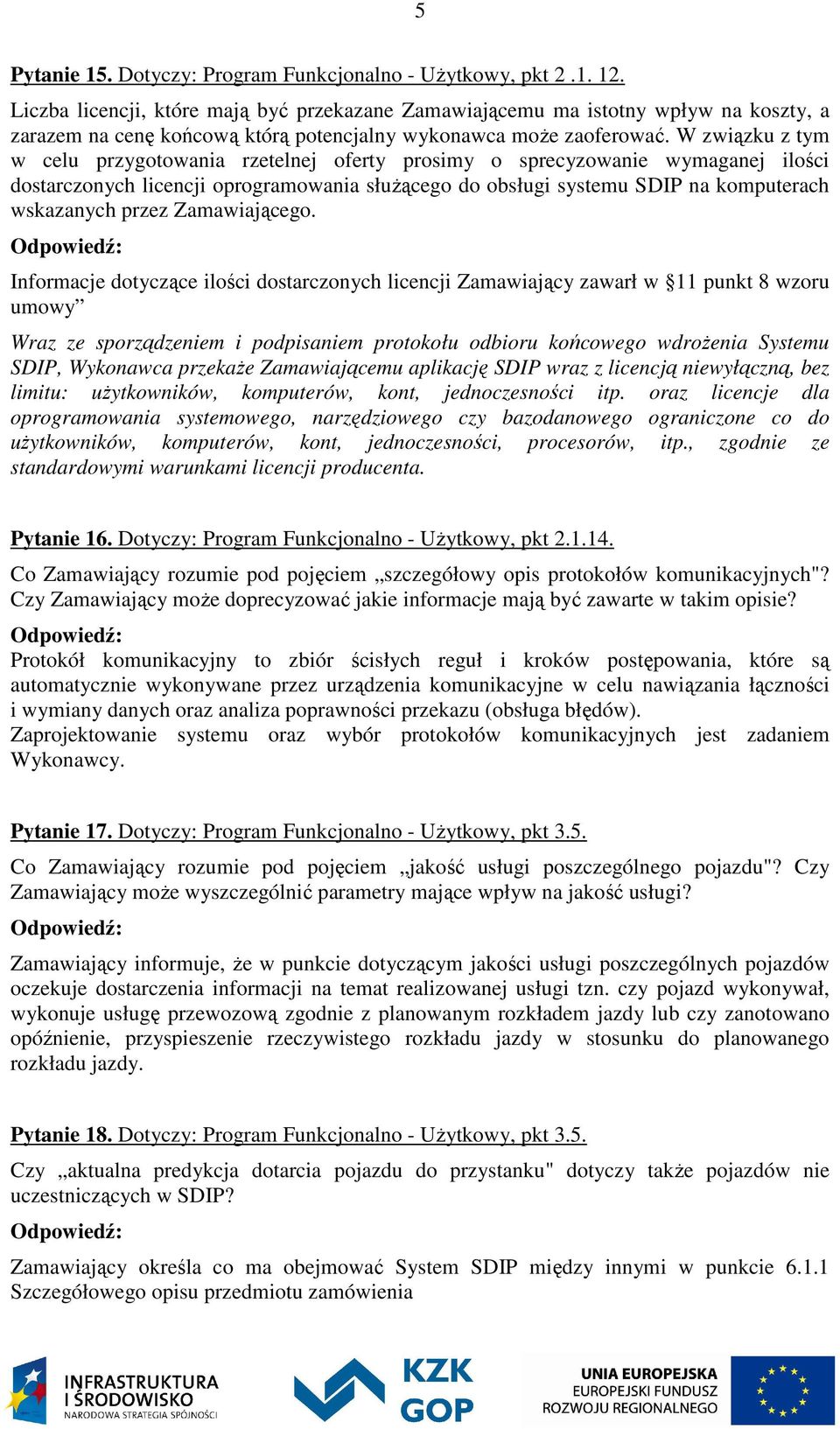 W związku z tym w celu przygotowania rzetelnej oferty prosimy o sprecyzowanie wymaganej ilości dostarczonych licencji oprogramowania służącego do obsługi systemu SDIP na komputerach wskazanych przez