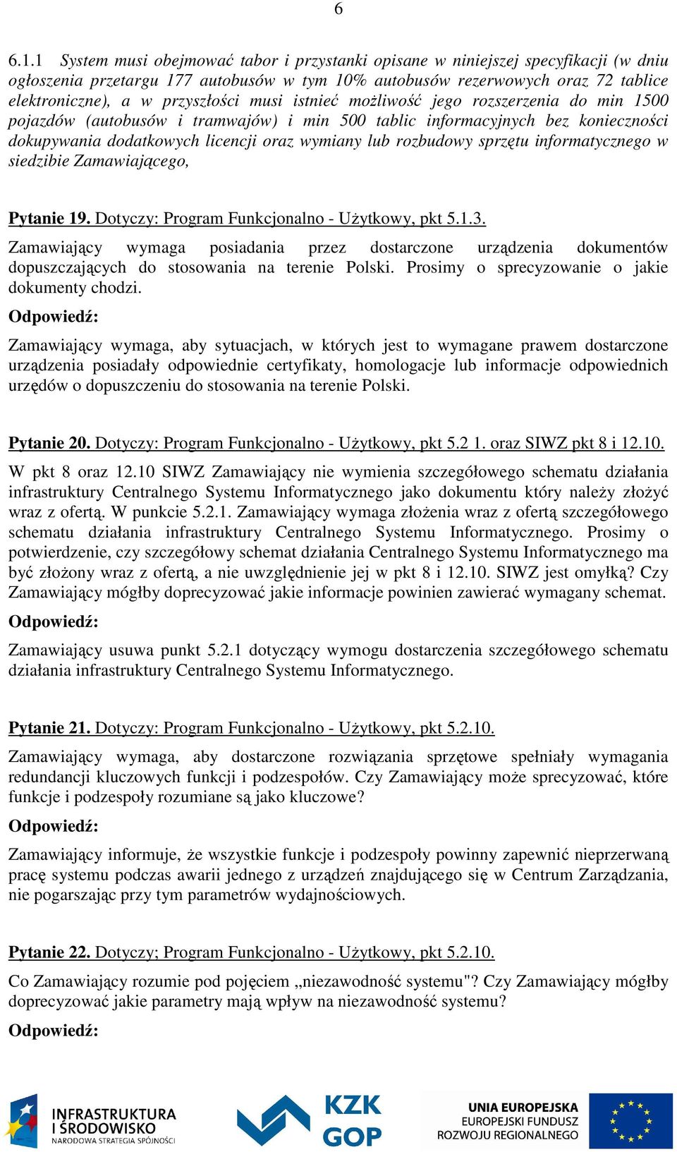 musi istnieć możliwość jego rozszerzenia do min 1500 pojazdów (autobusów i tramwajów) i min 500 tablic informacyjnych bez konieczności dokupywania dodatkowych licencji oraz wymiany lub rozbudowy