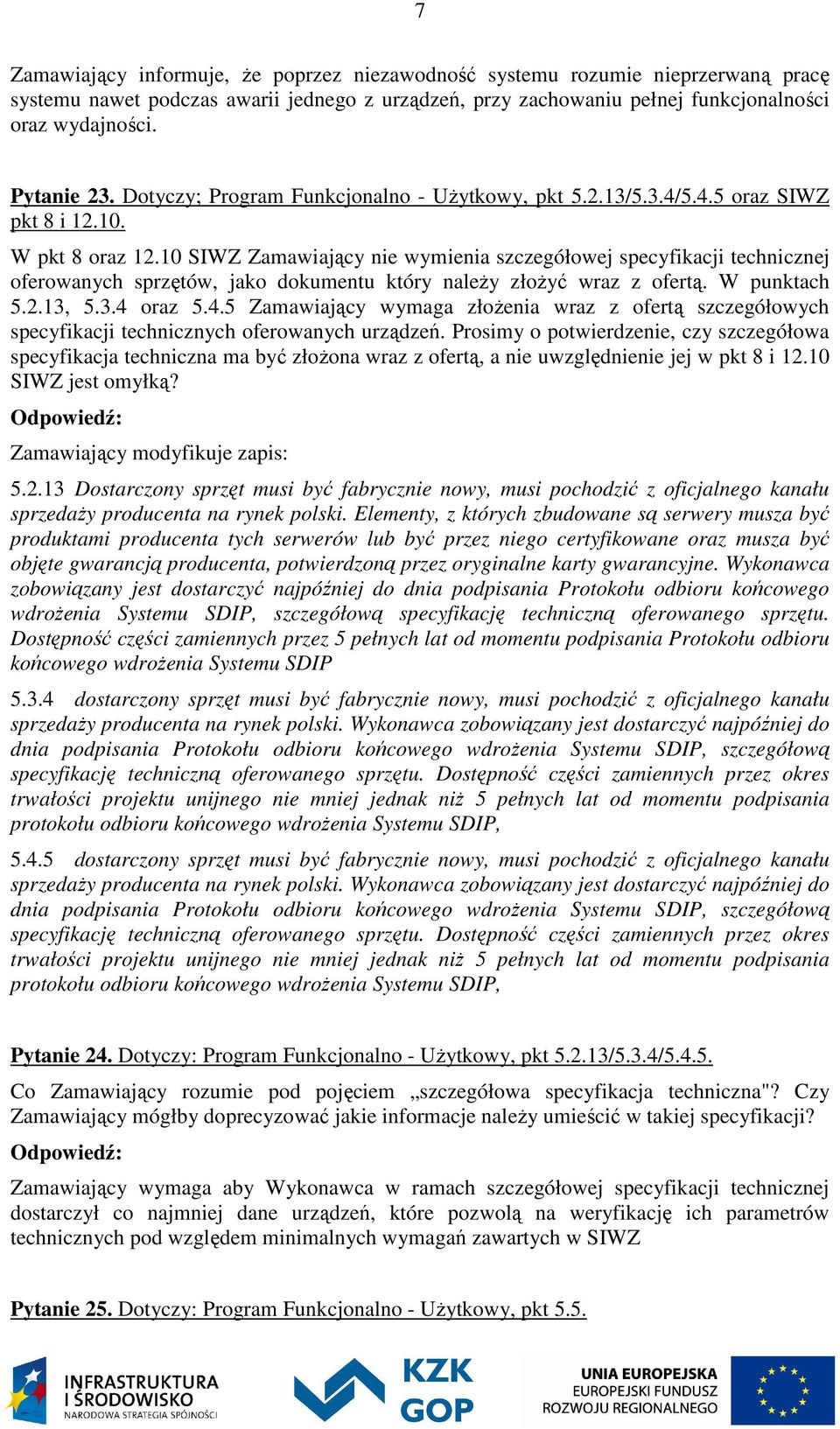 10 SIWZ Zamawiający nie wymienia szczegółowej specyfikacji technicznej oferowanych sprzętów, jako dokumentu który należy złożyć wraz z ofertą. W punktach 5.2.13, 5.3.4 