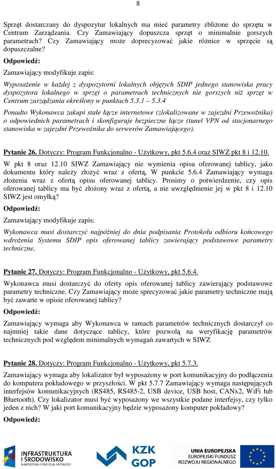 Zamawiający modyfikuje zapis: Wyposażenie w każdej z dyspozytorni lokalnych objętych SDIP jednego stanowiska pracy dyspozytora lokalnego w sprzęt o parametrach technicznych nie gorszych niż sprzęt w