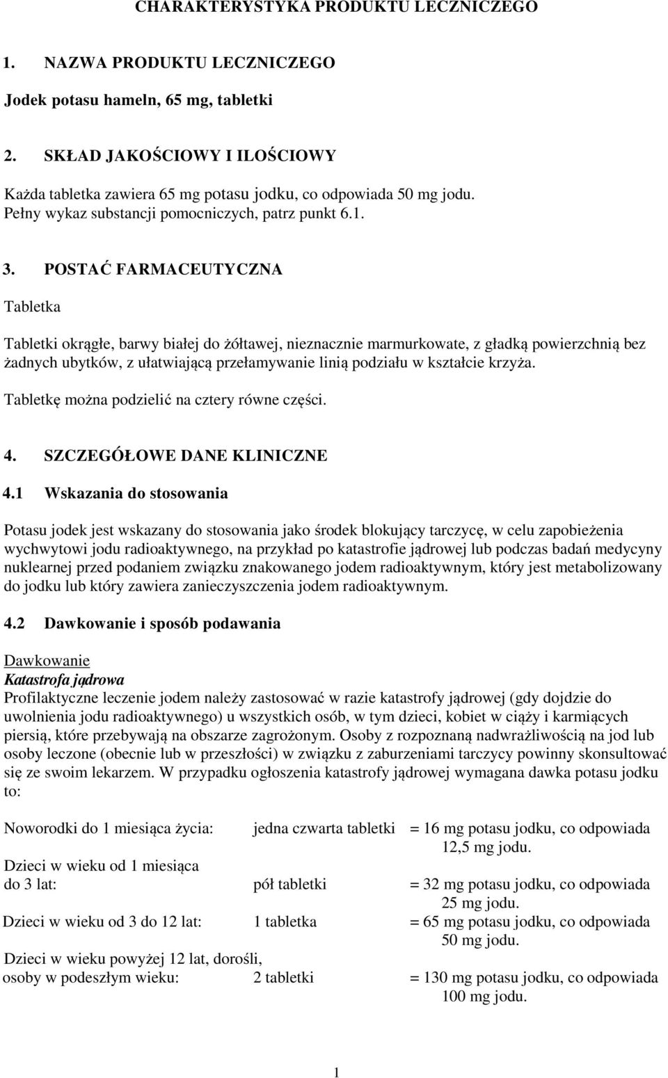 POSTAĆ FARMACEUTYCZNA Tabletka Tabletki okrągłe, barwy białej do żółtawej, nieznacznie marmurkowate, z gładką powierzchnią bez żadnych ubytków, z ułatwiającą przełamywanie linią podziału w kształcie