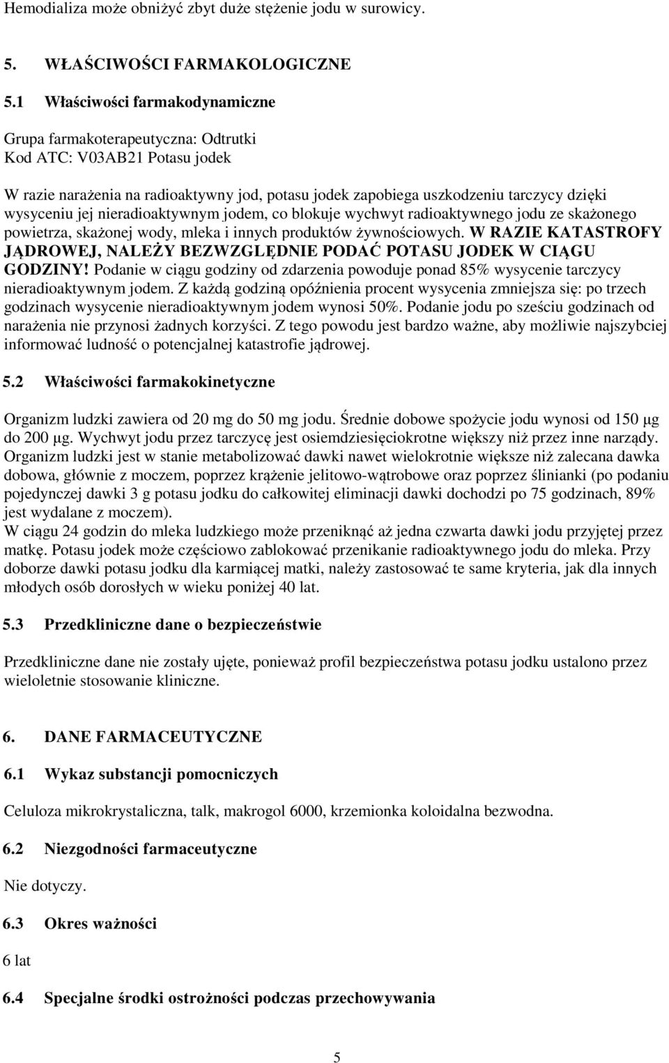 jej nieradioaktywnym jodem, co blokuje wychwyt radioaktywnego jodu ze skażonego powietrza, skażonej wody, mleka i innych produktów żywnościowych.