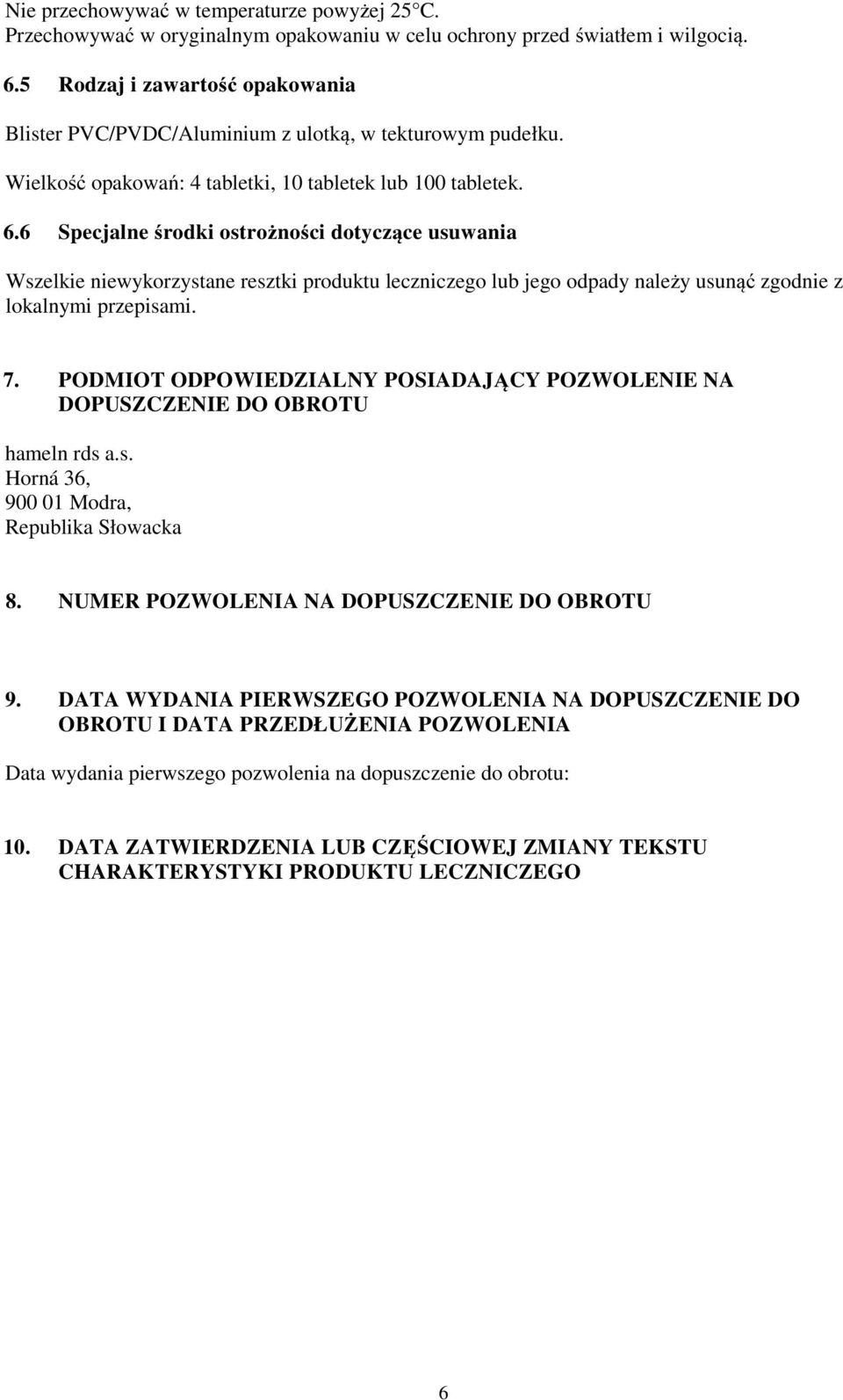 6 Specjalne środki ostrożności dotyczące usuwania Wszelkie niewykorzystane resztki produktu leczniczego lub jego odpady należy usunąć zgodnie z lokalnymi przepisami. 7.