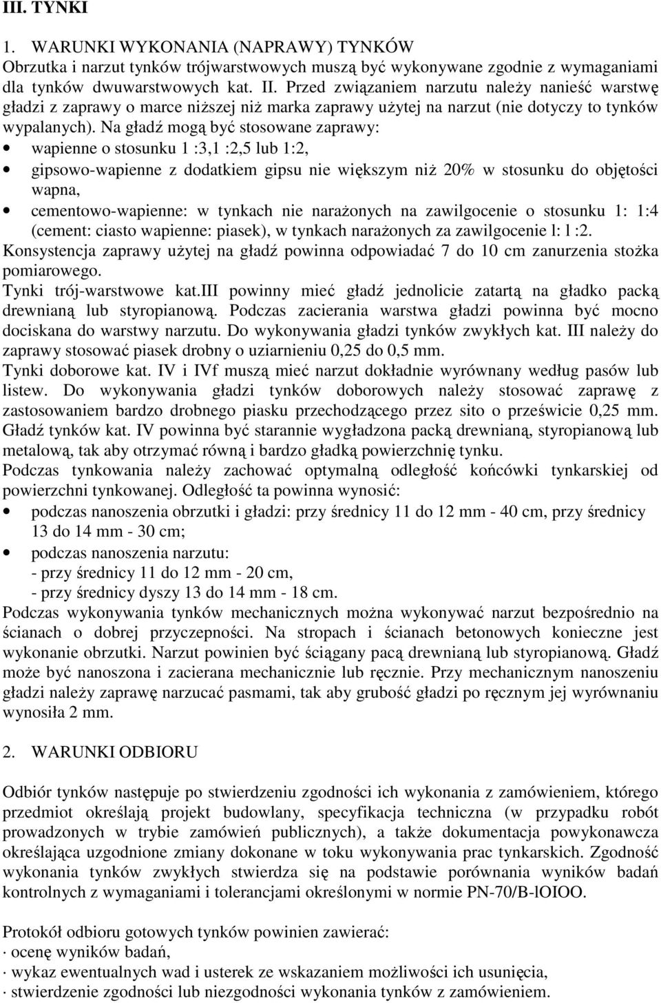 Na gładź mogą być stosowane zaprawy: wapienne o stosunku 1 :3,1 :2,5 lub 1:2, gipsowo-wapienne z dodatkiem gipsu nie większym niŝ 20% w stosunku do objętości wapna, cementowo-wapienne: w tynkach nie